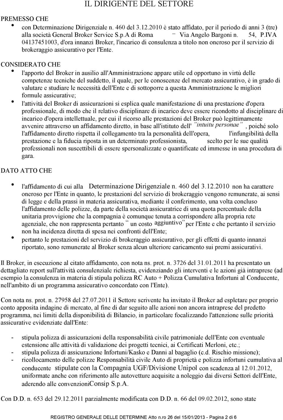 CONSIDERATO CHE l'apporto del Broker in ausilio all'amministrazione appare utile ed opportuno in virtù delle competenze tecniche del suddetto, il quale, per le conoscenze del mercato assicurativo, è