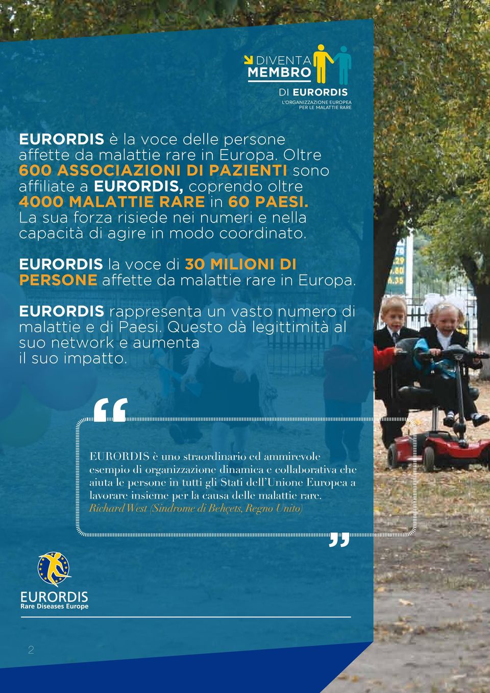 EURORDIS la voce di 30 milioni di persone affette da malattie rare in Europa. EURORDIS rappresenta un vasto numero di malattie e di Paesi.