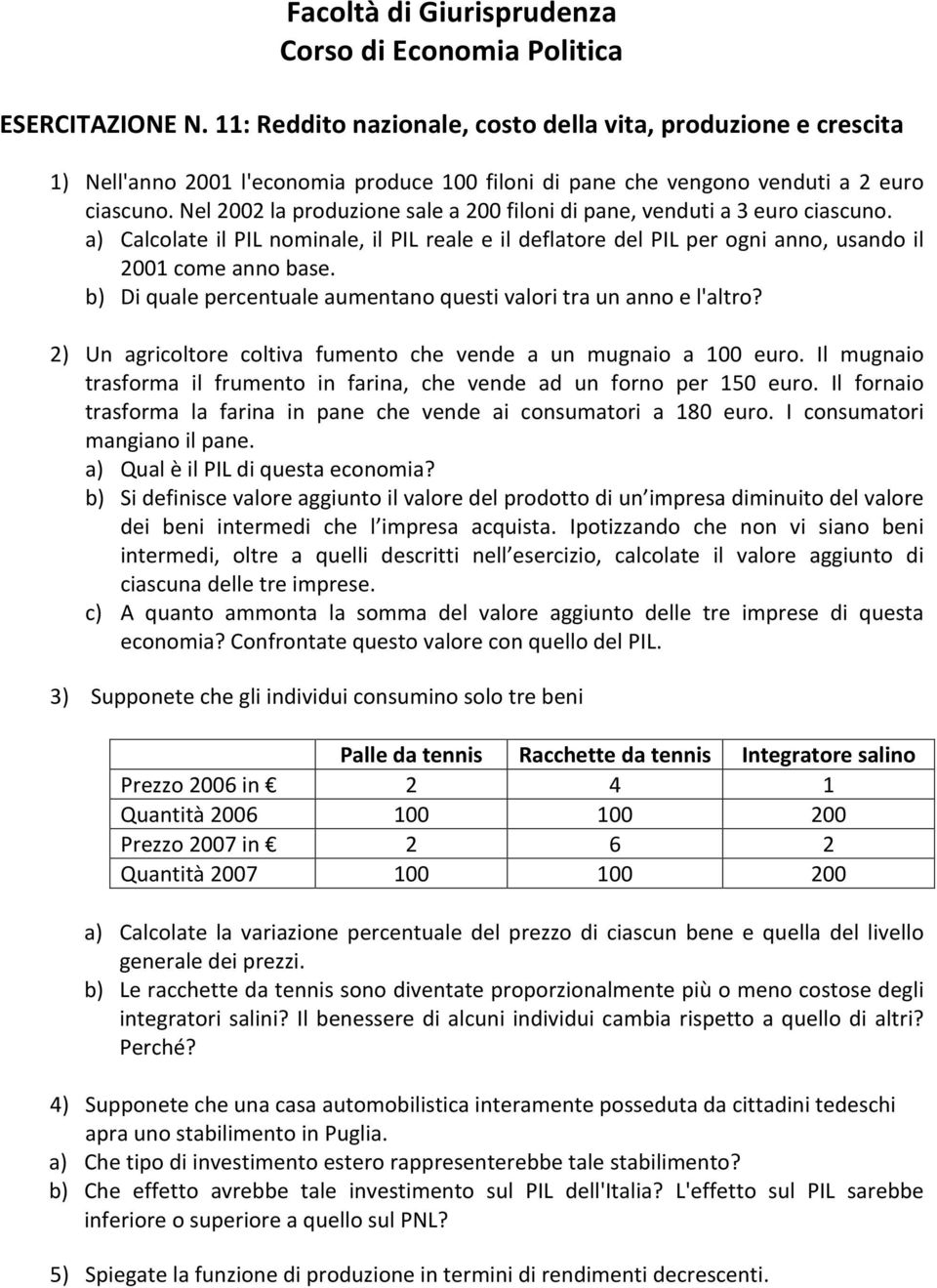 b) Di quale percentuale aumentano questi valori tra un anno e l'altro? 2) Un agricoltore coltiva fumento che vende a un mugnaio a 100 euro.