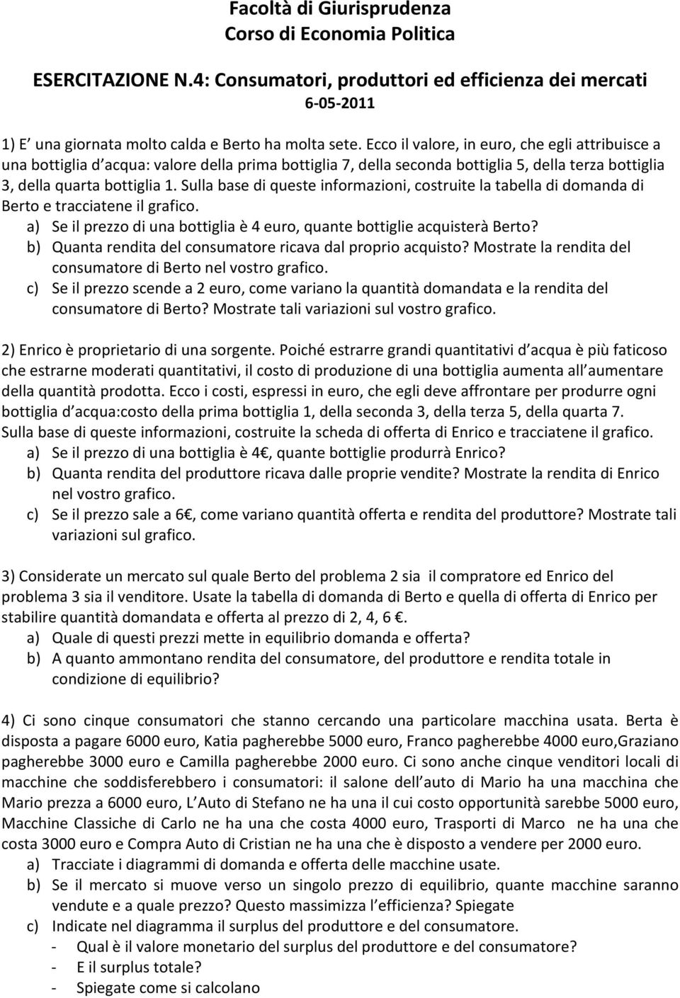 Sulla base di queste informazioni, costruite la tabella di domanda di Berto e tracciatene il grafico. a) Se il prezzo di una bottiglia è 4 euro, quante bottiglie acquisterà Berto?