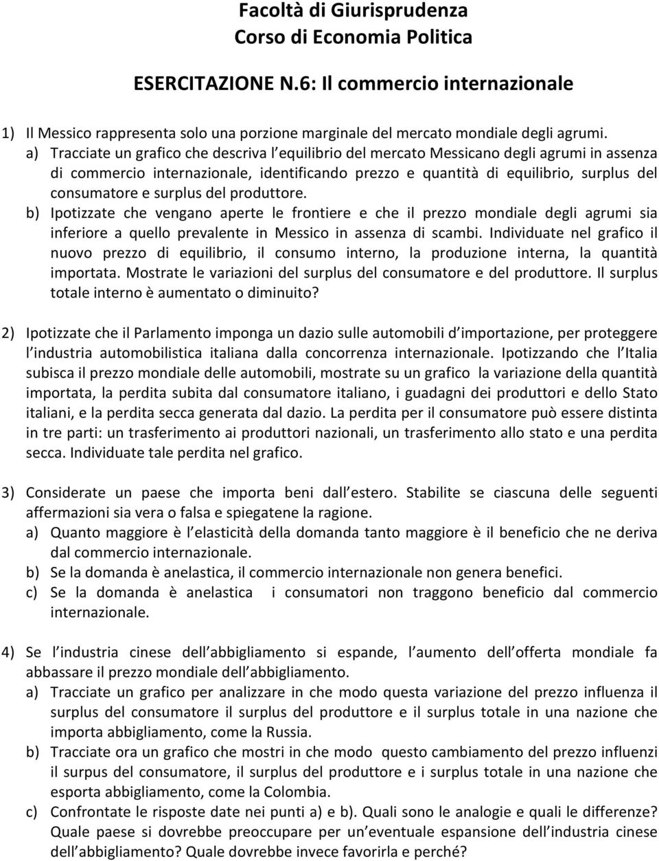 surplus del produttore. b) Ipotizzate che vengano aperte le frontiere e che il prezzo mondiale degli agrumi sia inferiore a quello prevalente in Messico in assenza di scambi.