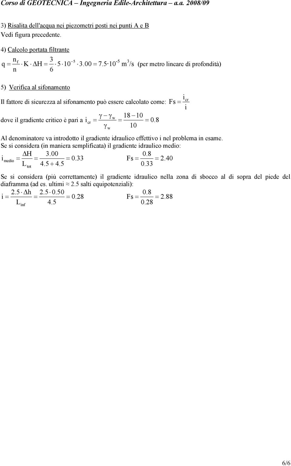 icr 0. 8 γw 10 Al denominatore va introdotto il gradiente idraulico effettivo i nel problema in eame. Se i conidera (in maniera emplificata) il gradiente idraulico medio: H 3.00 0.