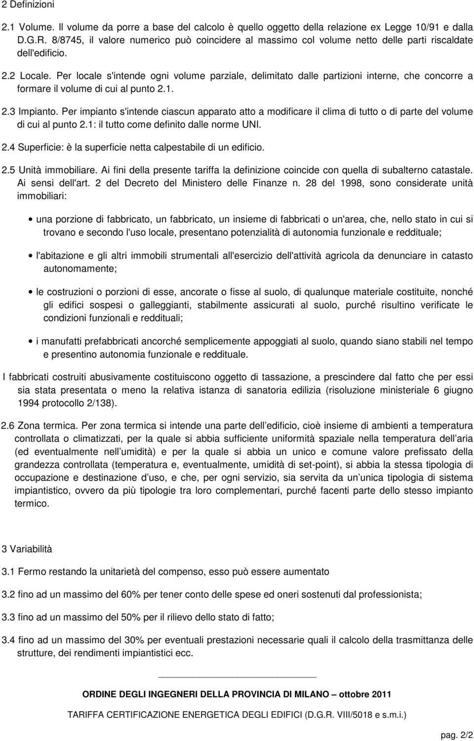 Per locale s'intende ogni volume parziale, delimitato dalle partizioni interne, che concorre a formare il volume di cui al punto 2.1. 2.3 Impianto.