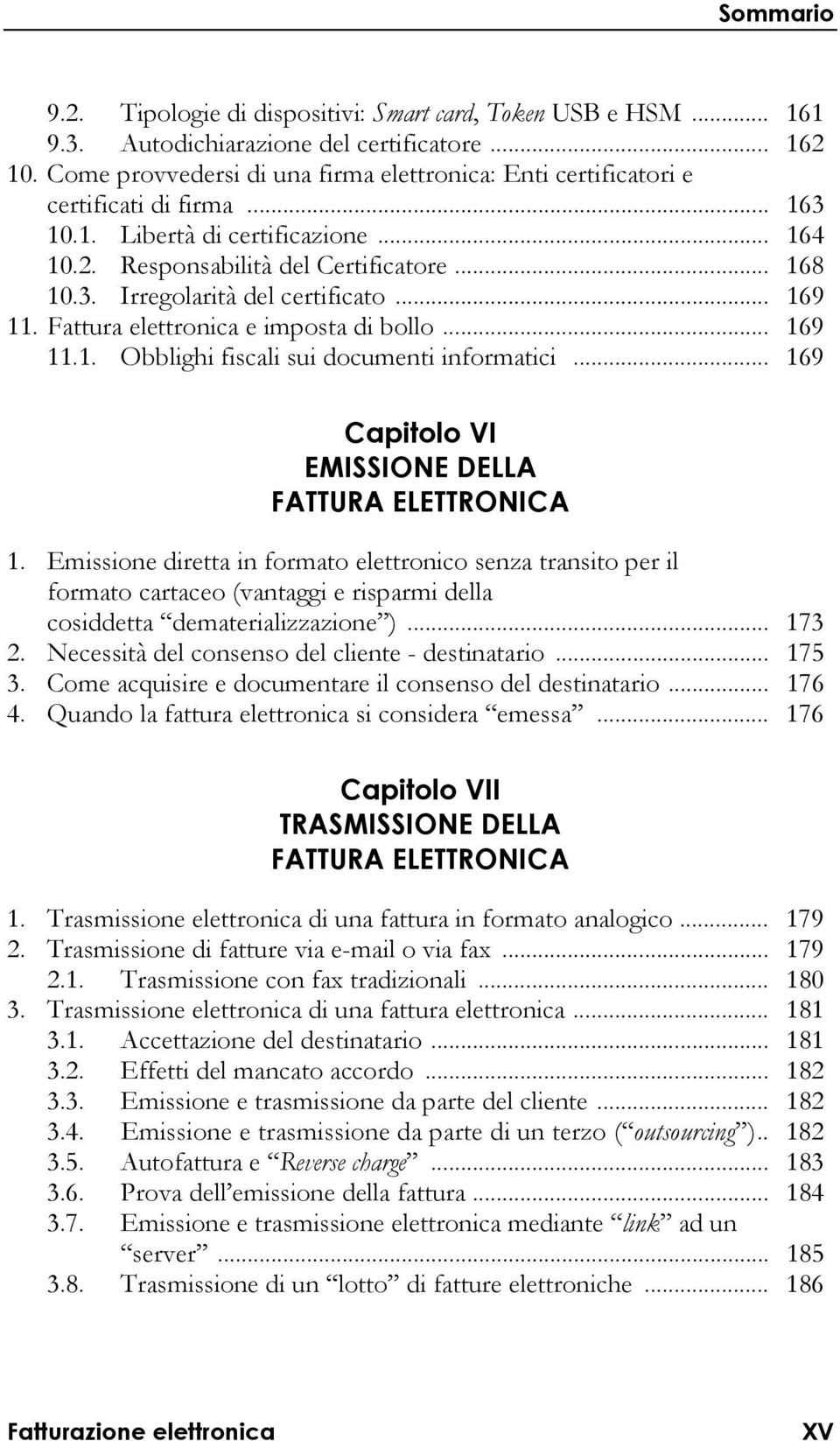 .. 169 11. Fattura elettronica e imposta di bollo... 169 11.1. Obblighi fiscali sui documenti informatici... 169 Capitolo VI EMISSIONE DELLA FATTURA ELETTRONICA 1.