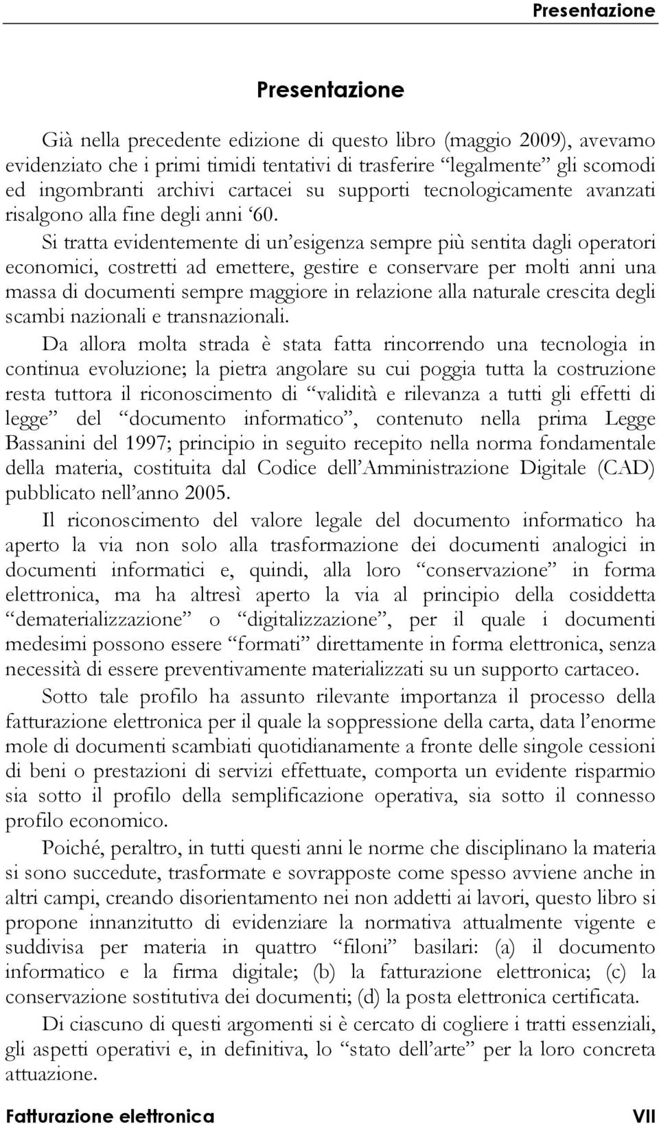 Si tratta evidentemente di un esigenza sempre più sentita dagli operatori economici, costretti ad emettere, gestire e conservare per molti anni una massa di documenti sempre maggiore in relazione