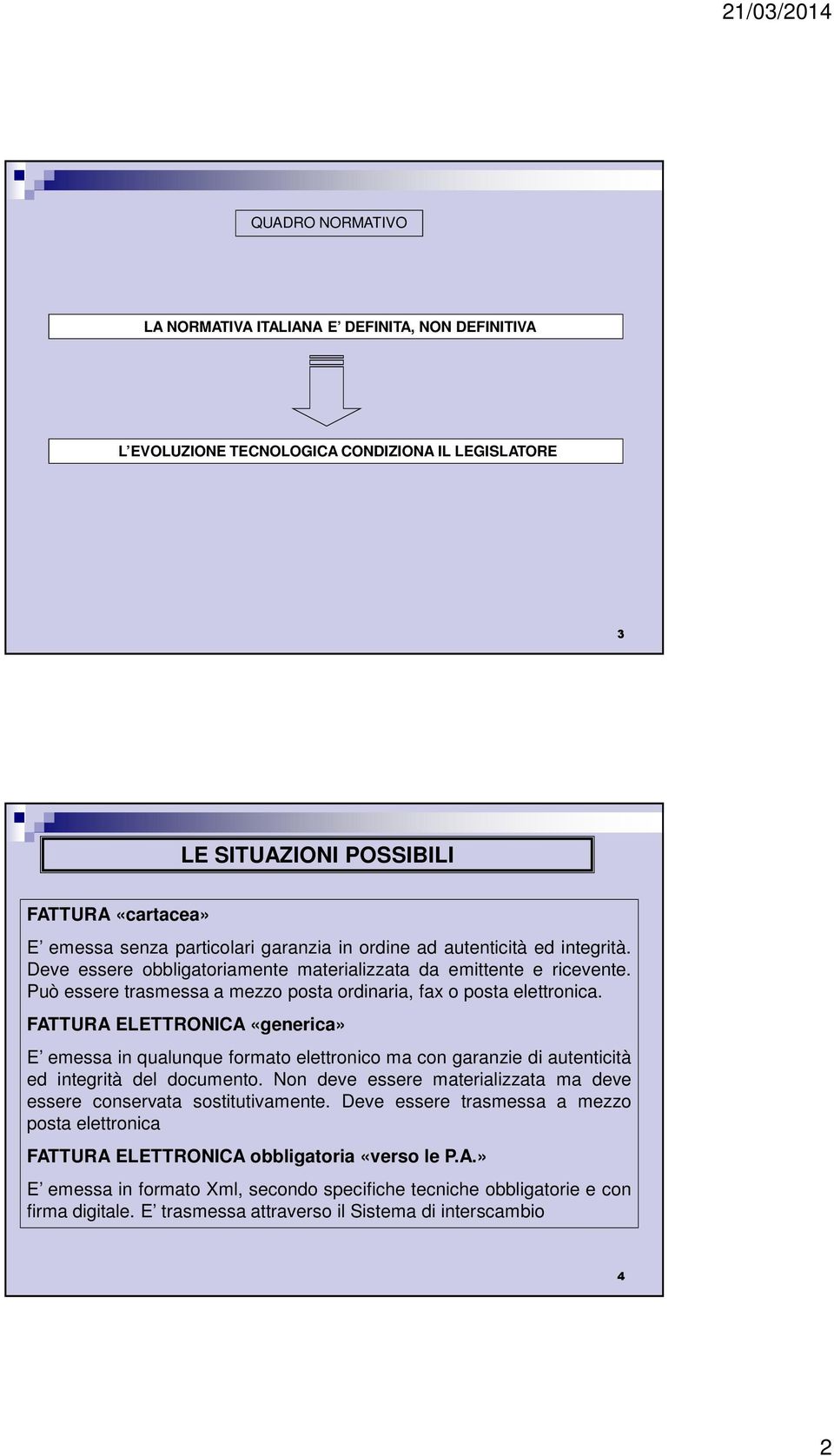 FATTURA ELETTRONICA «generica» E emessa in qualunque formato elettronico ma con garanzie di autenticità ed integrità del documento.