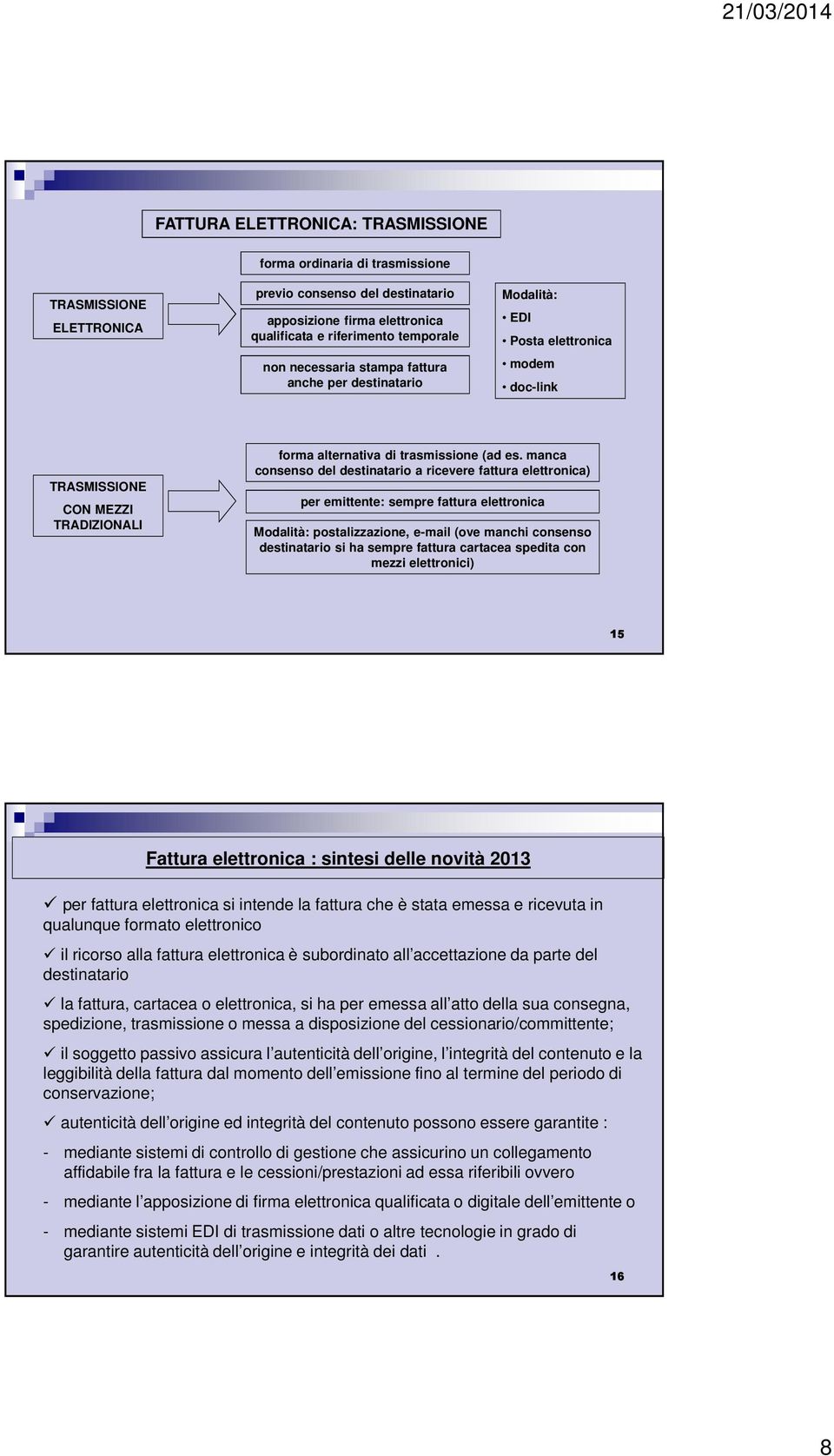 manca consenso del destinatario a ricevere fattura elettronica) per emittente: sempre fattura elettronica Modalità: postalizzazione, e-mail (ove manchi consenso destinatario si ha sempre fattura