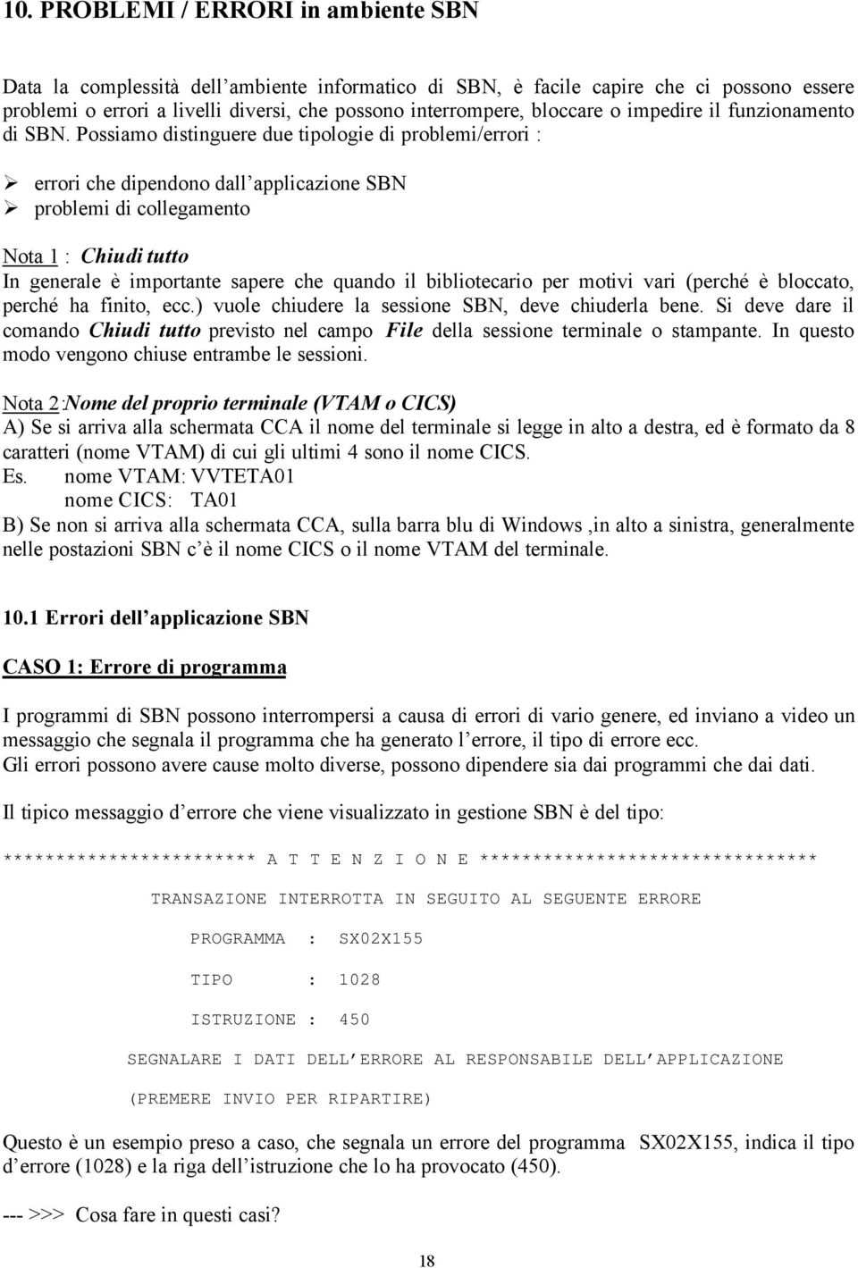 Possiamo distinguere due tipologie di problemi/errori : errori che dipendono dall applicazione SBN problemi di collegamento Nota 1 : Chiudi tutto In generale è importante sapere che quando il