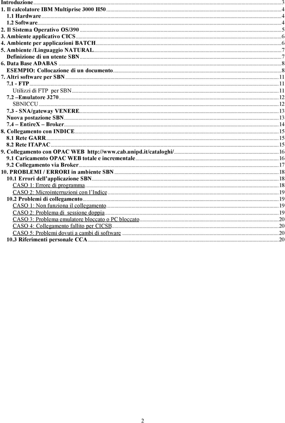 ..11 Utilizzi di FTP per SBN...11 7.2 Emulatore 3270...12 SBNICCU...12 7.3 - SNA/gateway VENERE...13 Nuova postazione SBN...13 7.4 EntireX Broker...14 8. Collegamento con INDICE...15 8.1 Rete GARR.