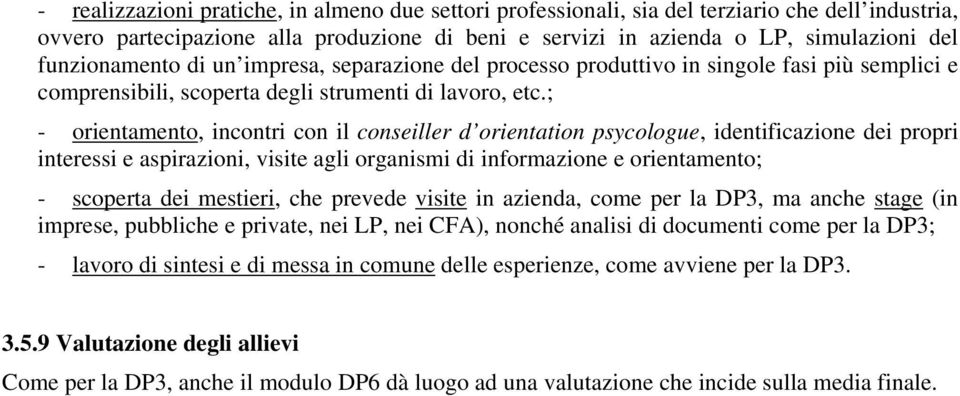 ; - orientamento, incontri con il conseiller d orientation psycologue, identificazione dei propri interessi e aspirazioni, visite agli organismi di informazione e orientamento; - scoperta dei