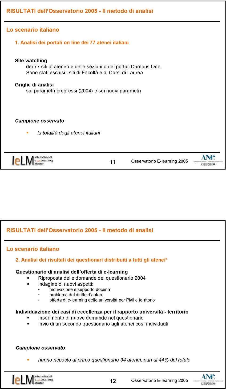 Sono stati esclusi i siti di Facoltà e di Corsi di Laurea Griglie di analisi sui parametri pregressi (2004) e sui nuovi parametri Campione osservato la totalità degli atenei italiani 11 Osservatorio