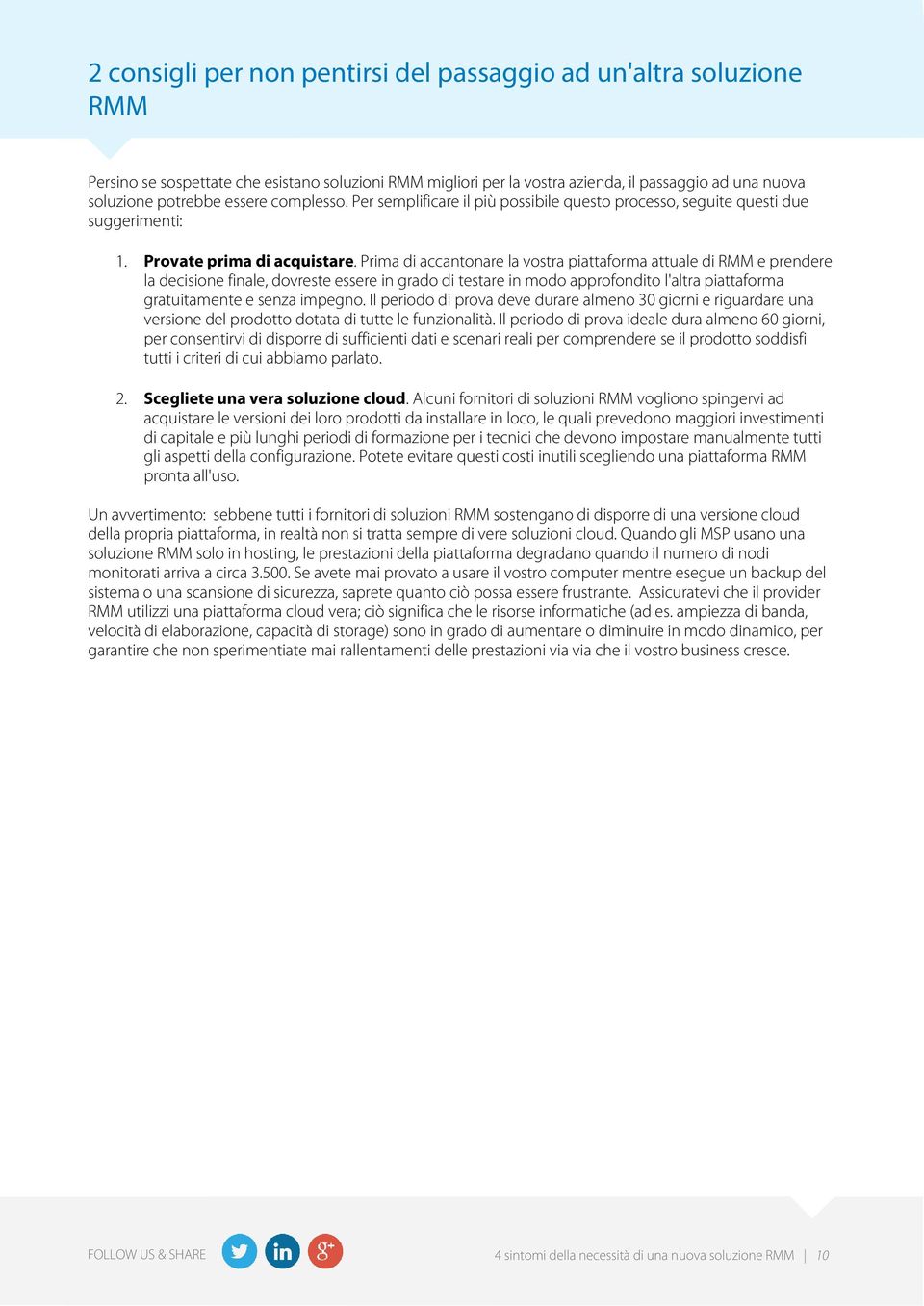 Prima di accantonare la vostra piattaforma attuale di RMM e prendere la decisione finale, dovreste essere in grado di testare in modo approfondito l'altra piattaforma gratuitamente e senza impegno.