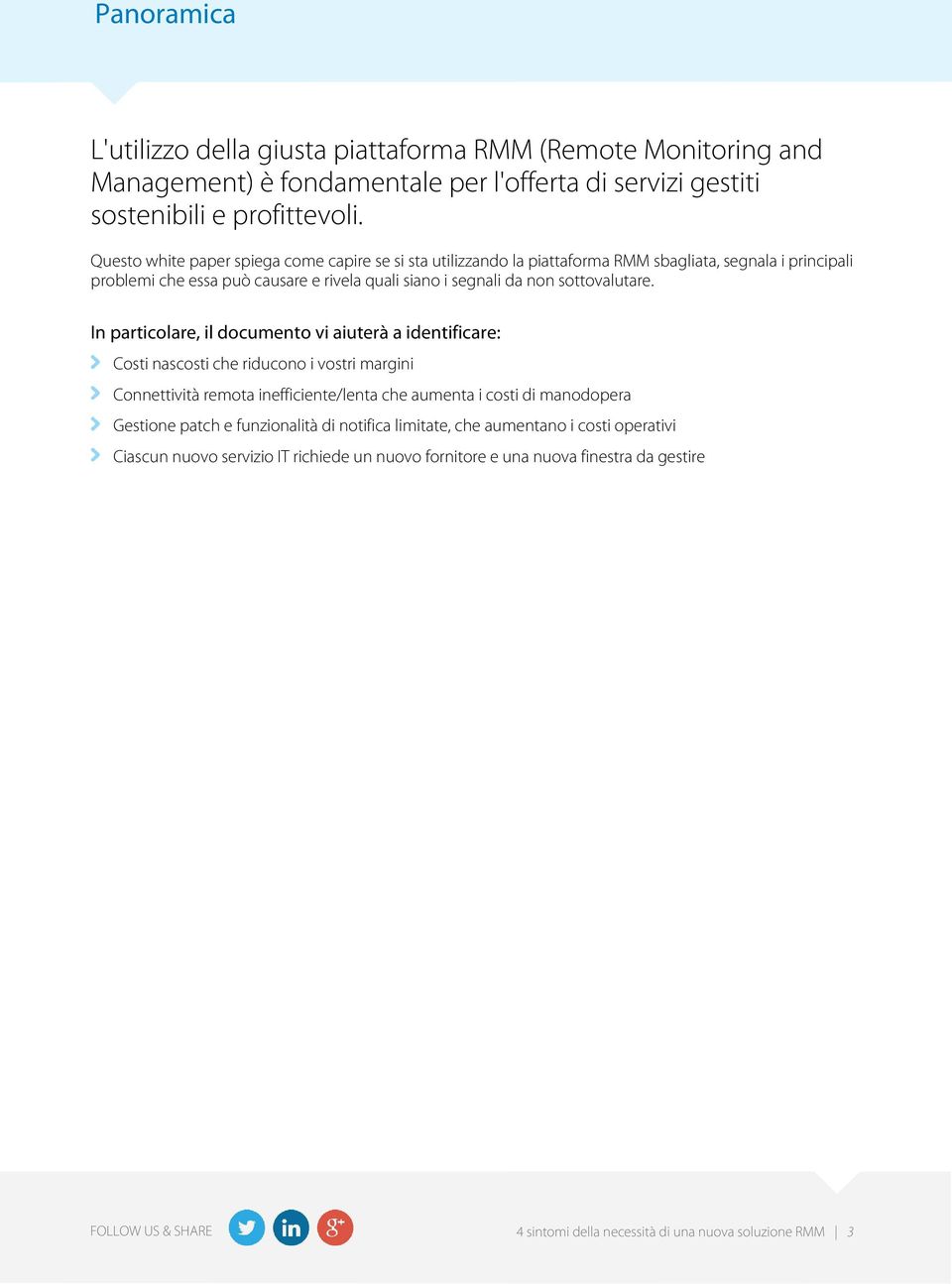 In particolare, il documento vi aiuterà a identificare: Costi nascosti che riducono i vostri margini Connettività remota inefficiente/lenta che aumenta i costi di manodopera Gestione patch e