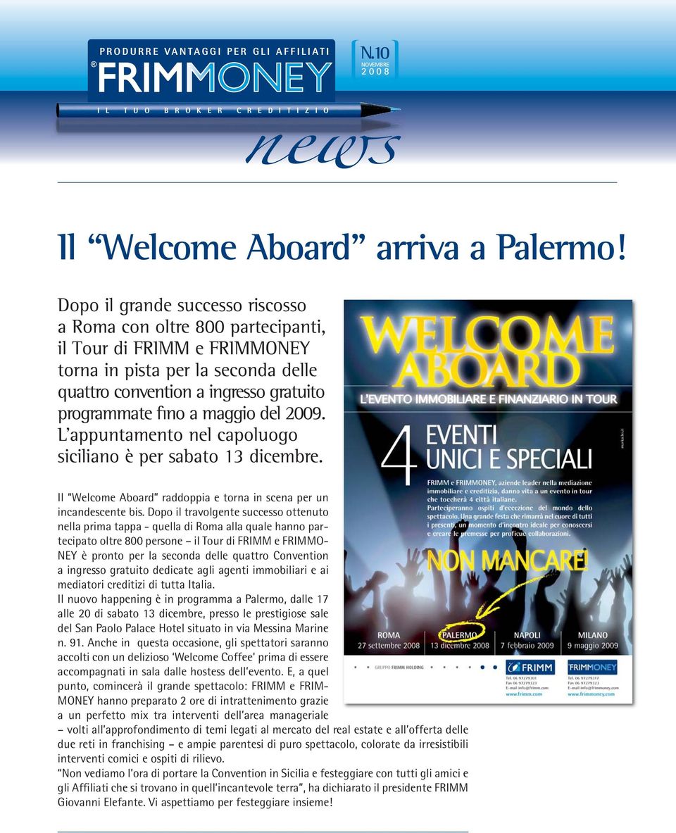del 2009. L appuntamento nel capoluogo siciliano è per sabato 13 dicembre. Il Welcome Aboard raddoppia e torna in scena per un incandescente bis.