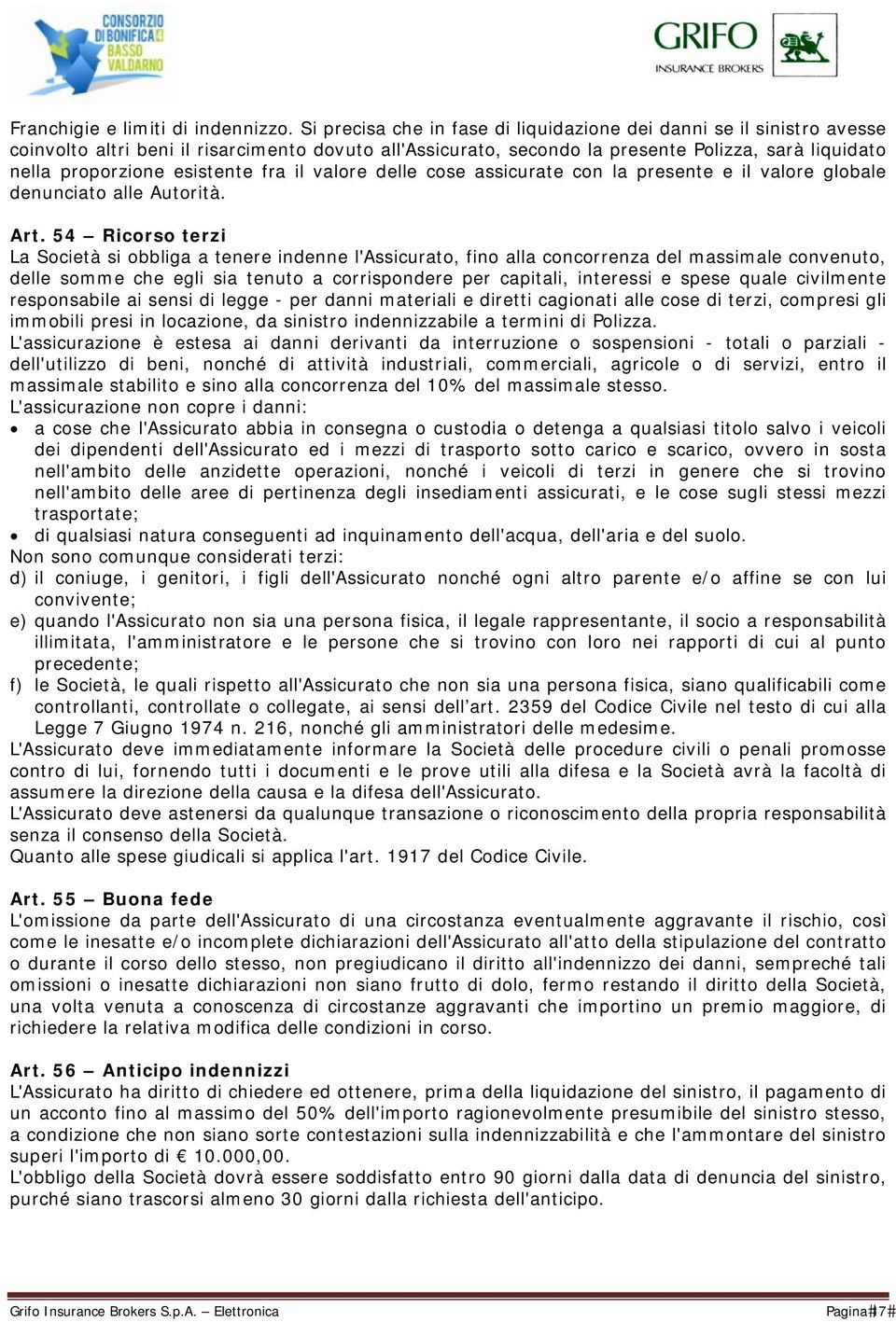 esistente fra il valore delle cose assicurate con la presente e il valore globale denunciato alle Autorità. Art.