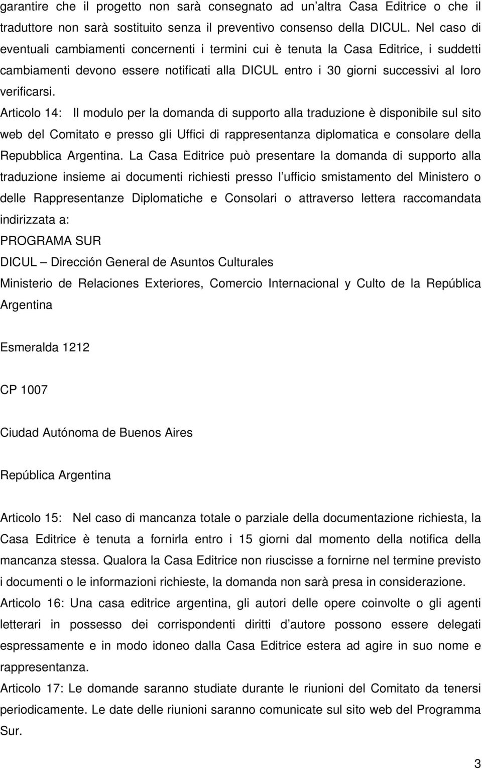 Articolo 14: Il modulo per la domanda di supporto alla traduzione è disponibile sul sito web del Comitato e presso gli Uffici di rappresentanza diplomatica e consolare della Repubblica Argentina.