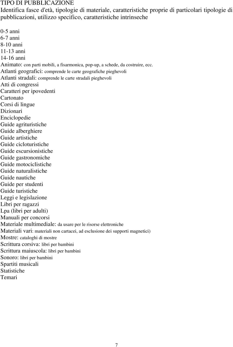 Atlanti geografici: comprende le carte geografiche pieghevoli Atlanti stradali: comprende le carte stradali pieghevoli Atti di congressi Caratteri per ipovedenti Cartonato Corsi di lingue Dizionari