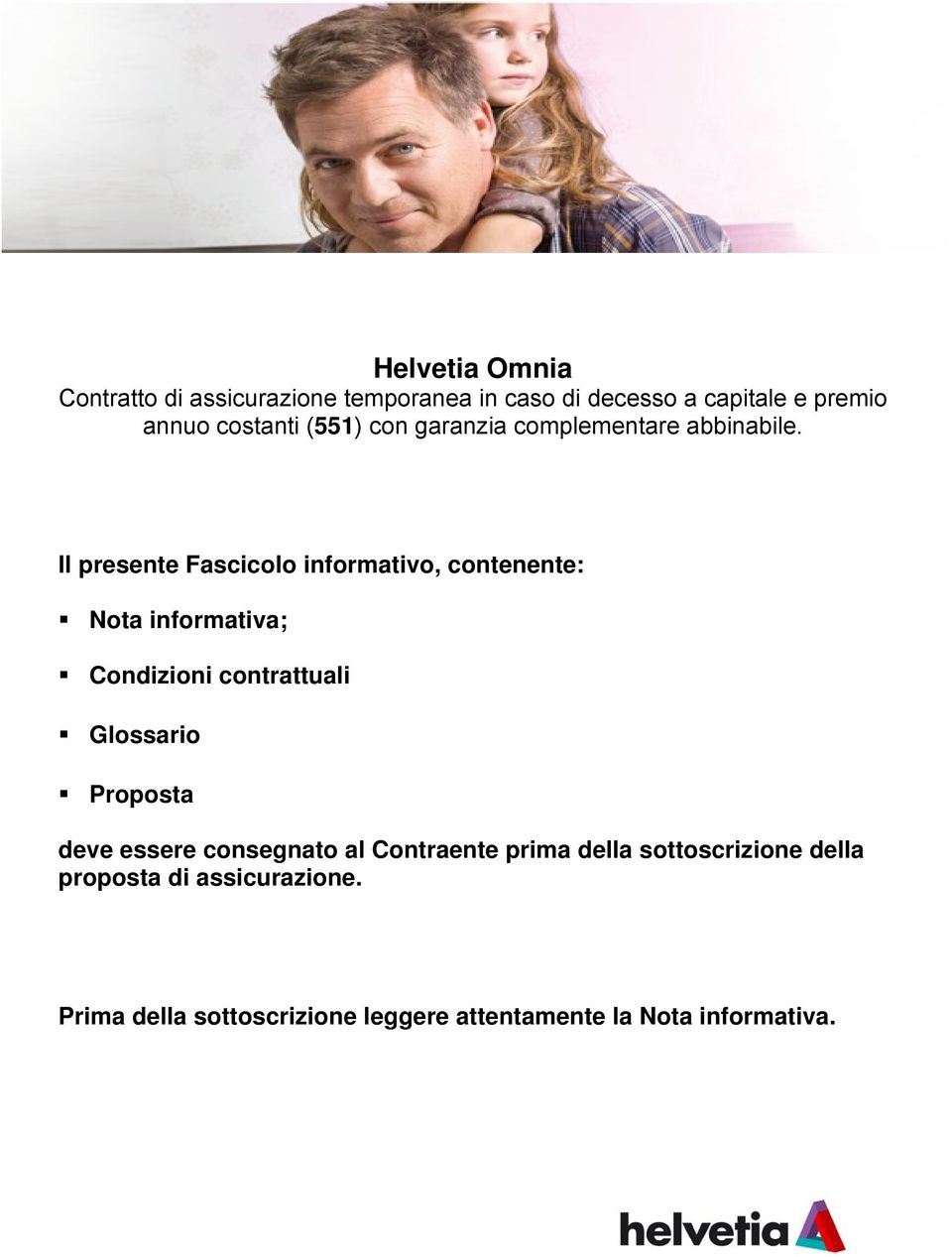 Il presente Fascicolo informativo, contenente: Nota informativa; Condizioni contrattuali Glossario