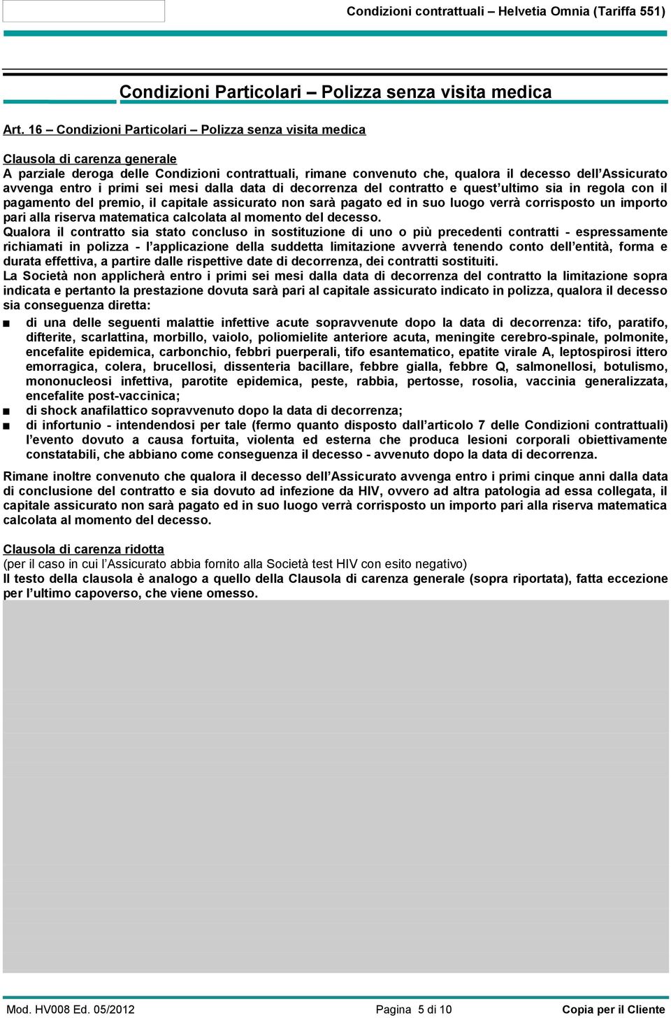 entro i primi sei mesi dalla data di decorrenza del contratto e quest ultimo sia in regola con il pagamento del premio, il capitale assicurato non sarà pagato ed in suo luogo verrà corrisposto un