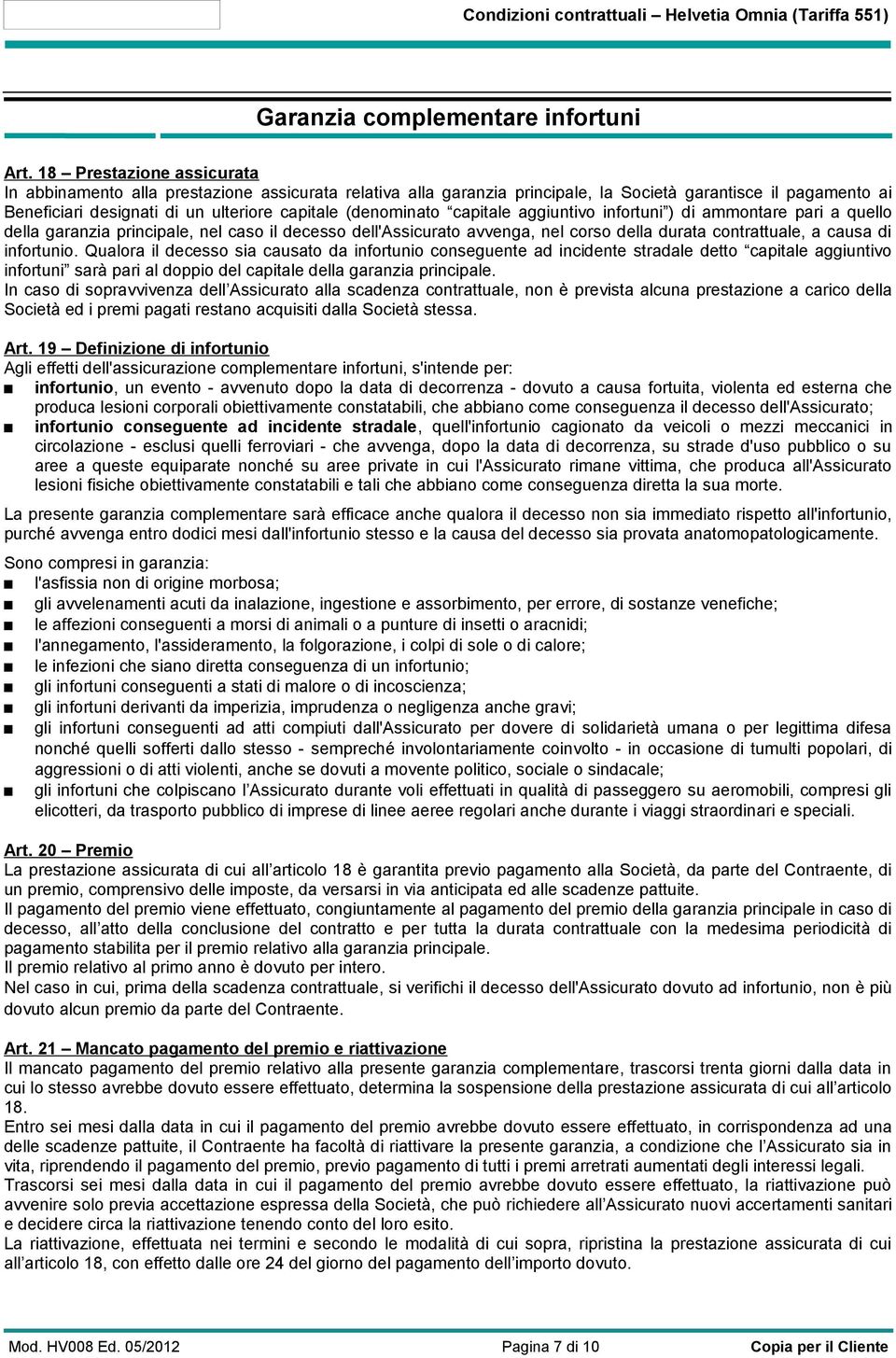 (denominato capitale aggiuntivo infortuni ) di ammontare pari a quello della garanzia principale, nel caso il decesso dell'assicurato avvenga, nel corso della durata contrattuale, a causa di