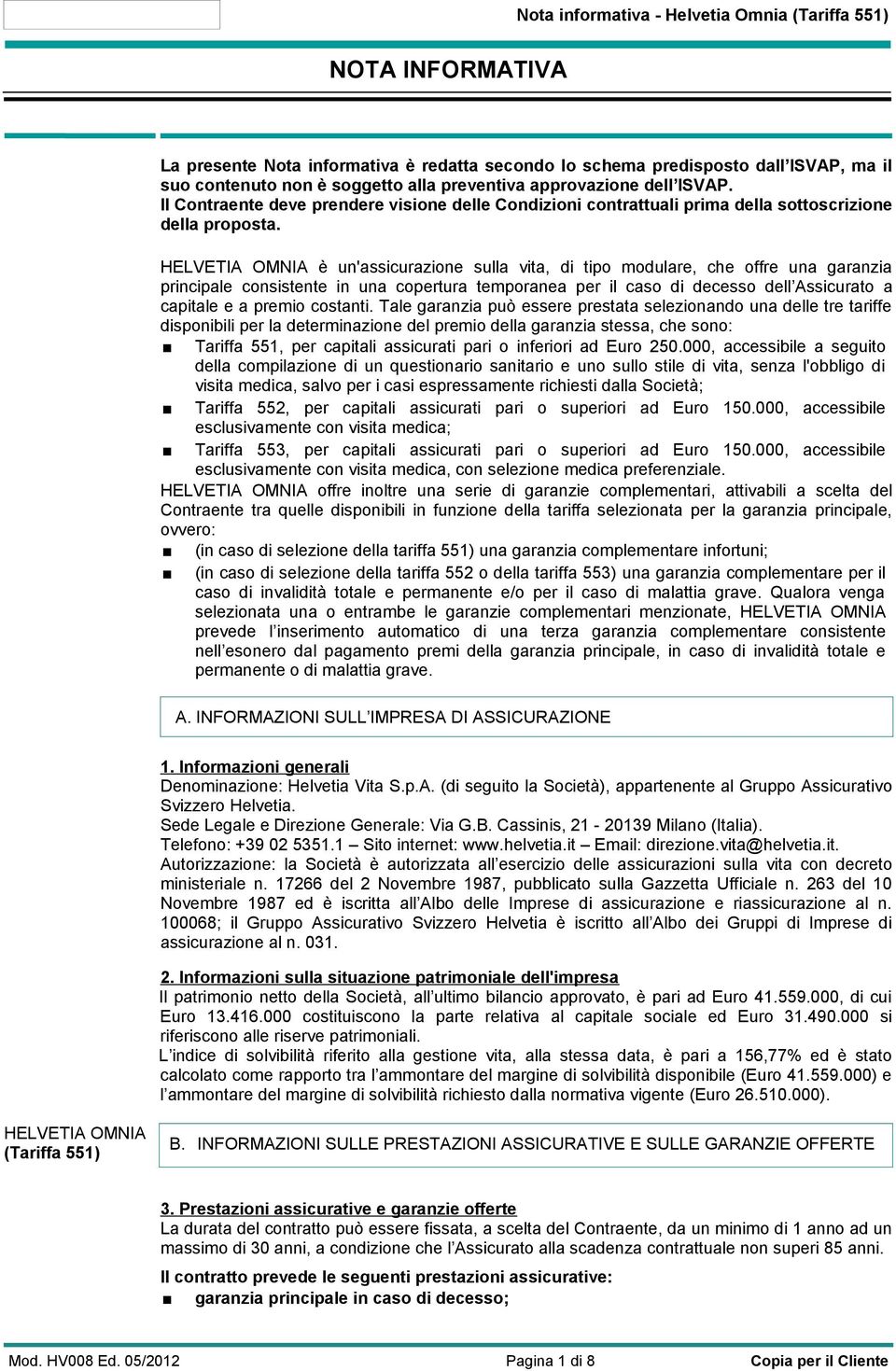 HELVETIA OMNIA è un'assicurazione sulla vita, di tipo modulare, che offre una garanzia principale consistente in una copertura temporanea per il caso di decesso dell Assicurato a capitale e a premio