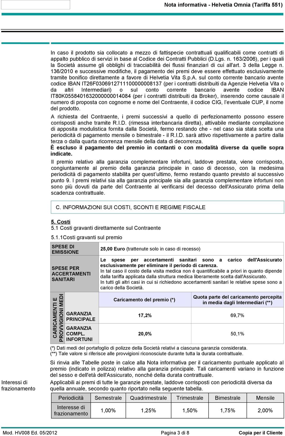 136/2010 e successive modifiche, il pagamento dei premi deve essere effettuato esclusivamente tramite bonifico direttamente a favore di Helvetia Vita S.p.A.