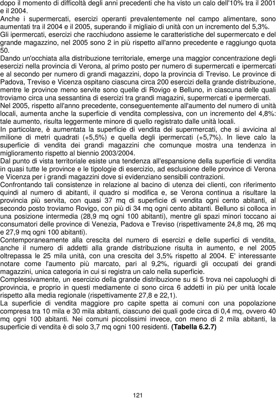 Gli ipermercati, esercizi che racchiudono assieme le caratteristiche del supermercato e del grande magazzino, nel 2005 sono 2 in più rispetto all'anno precedente e raggiungo quota 50.