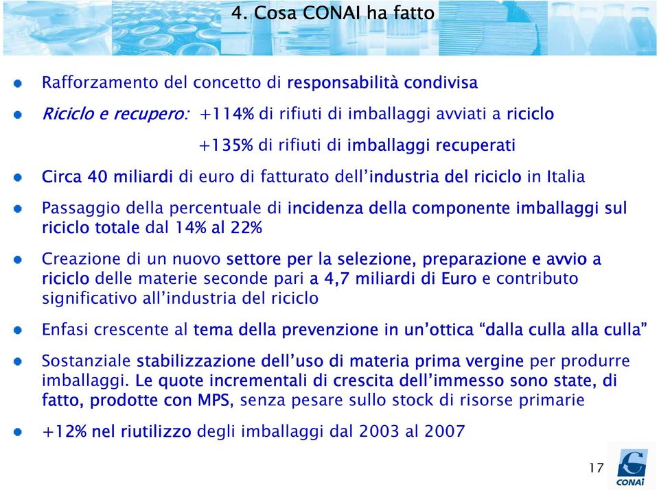 per la selezione, preparazione e avvio a riciclo delle materie seconde pari a 4,7 miliardi di Euro e contributo significativo all industria del riciclo Enfasi crescente al tema della prevenzione in