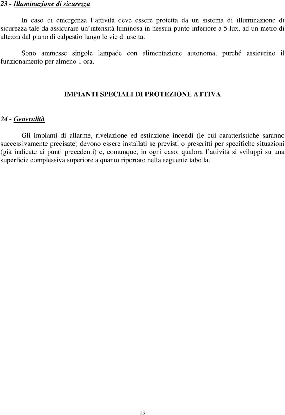 IMPIANTI SPECIALI DI PROTEZIONE ATTIVA 24 - Generalità Gli impianti di allarme, rivelazione ed estinzione incendi (le cui caratteristiche saranno successivamente precisate) devono essere installati