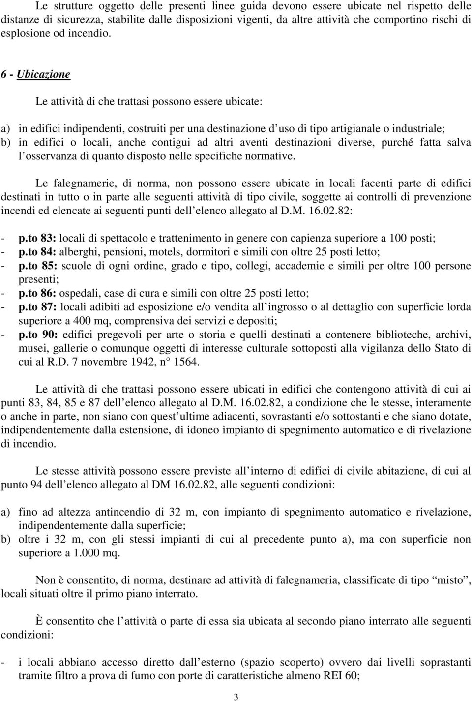 6 - Ubicazione Le attività di che trattasi possono essere ubicate: a) in edifici indipendenti, costruiti per una destinazione d uso di tipo artigianale o industriale; b) in edifici o locali, anche