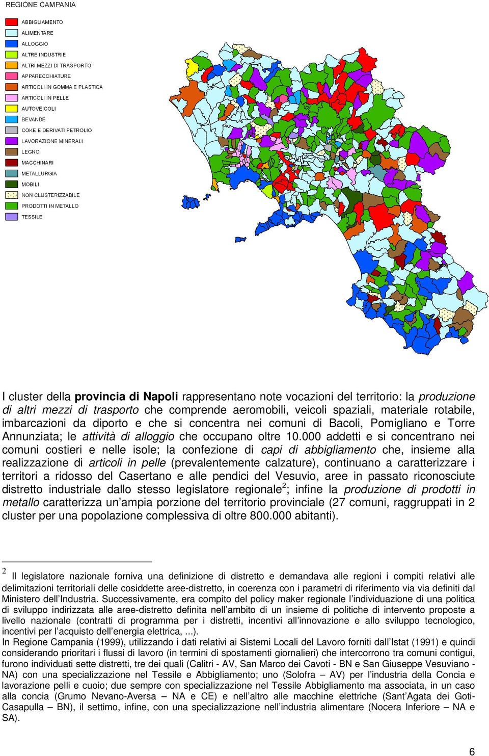 000 addetti e si concentrano nei comuni costieri e nelle isole; la confezione di capi di abbigliamento che, insieme alla realizzazione di articoli in pelle (prevalentemente calzature), continuano a