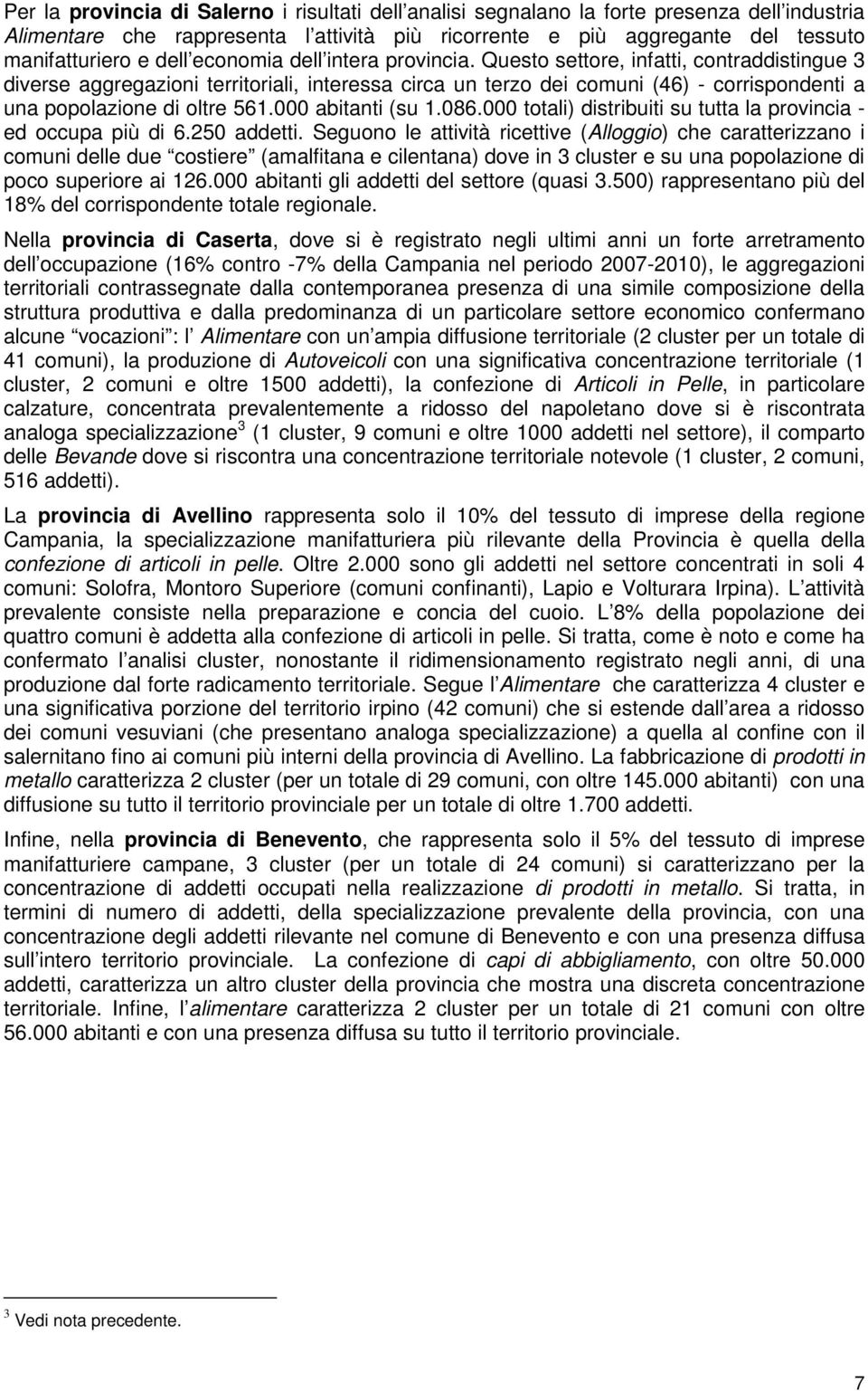 000 abitanti (su 1.086.000 totali) distribuiti su tutta la provincia - ed occupa più di 6.250 addetti.