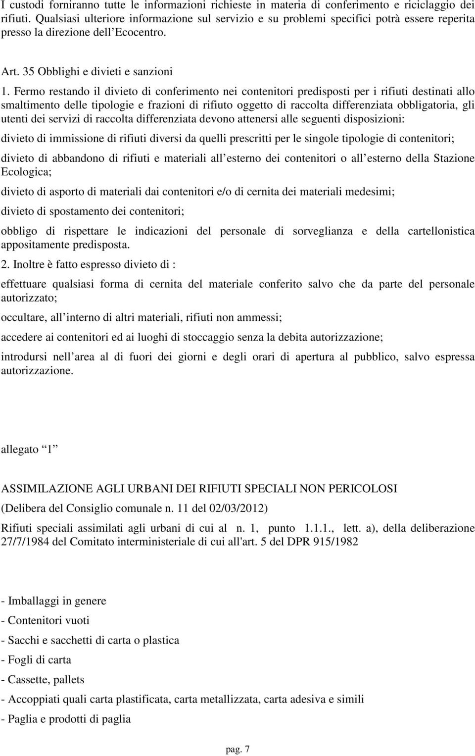 Fermo restando il divieto di conferimento nei contenitori predisposti per i rifiuti destinati allo smaltimento delle tipologie e frazioni di rifiuto oggetto di raccolta differenziata obbligatoria,