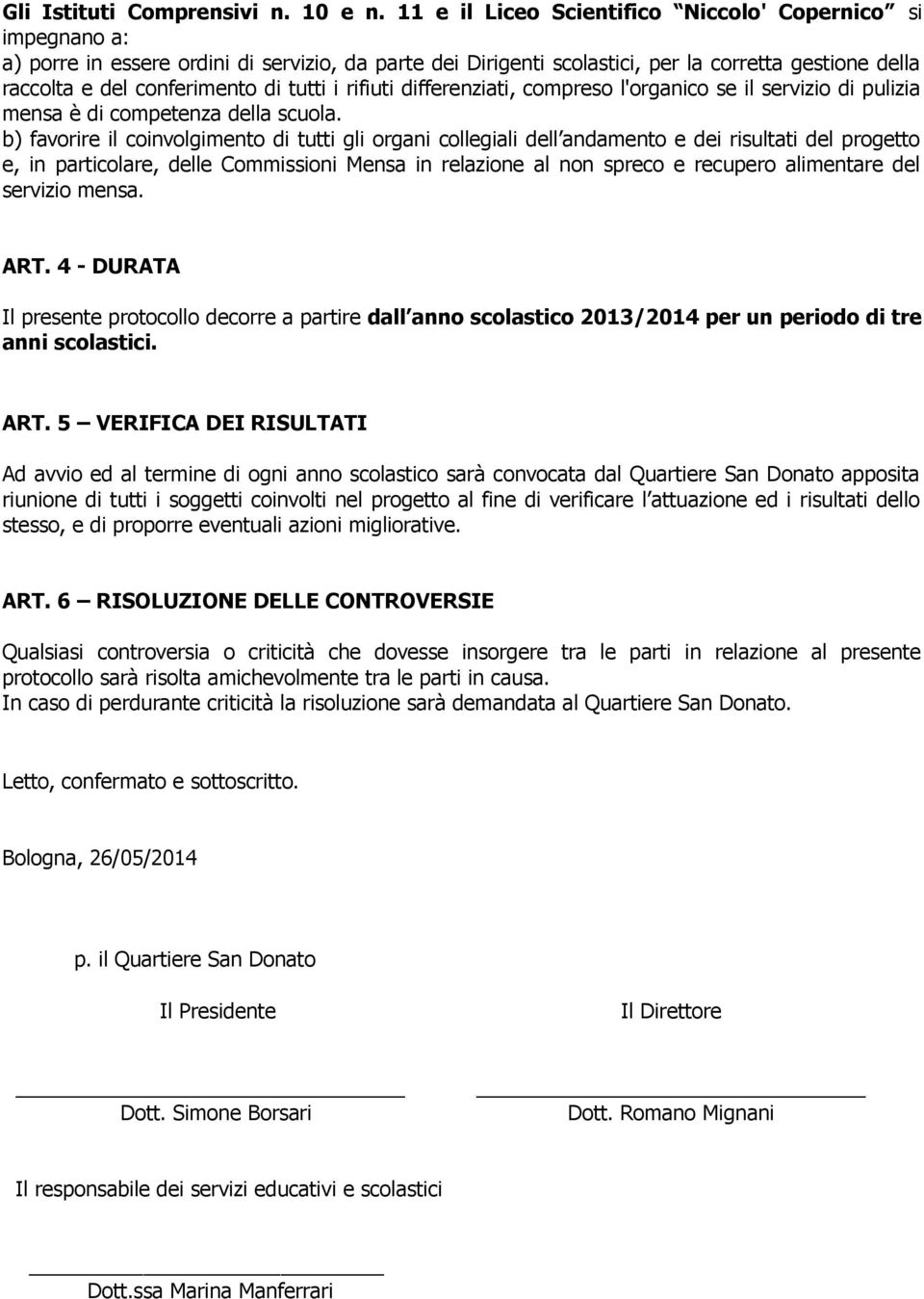 tutti i rifiuti differenziati, compreso l'organico se il servizio di pulizia mensa è di competenza della scuola.