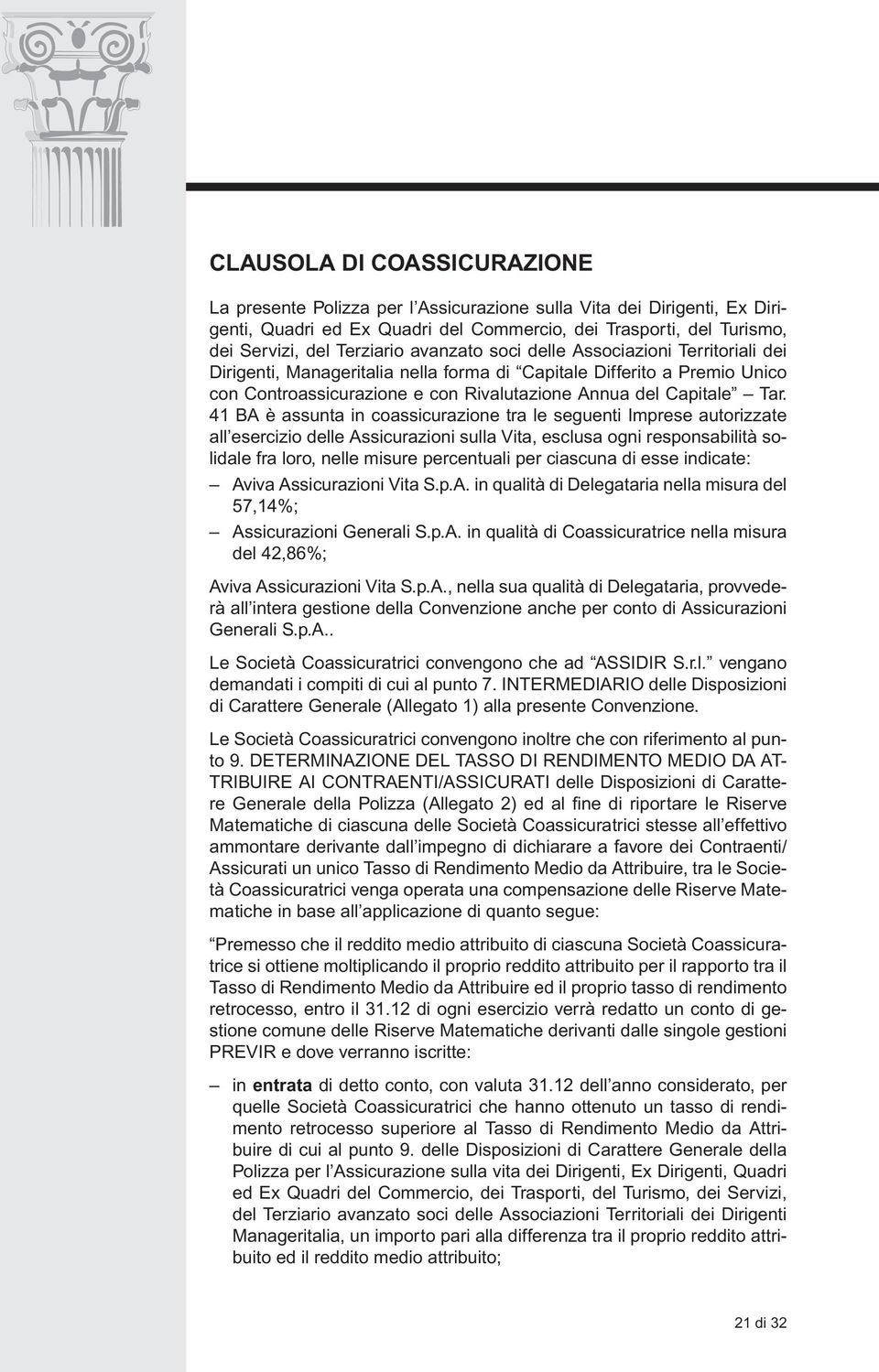 41 BA è assunta in coassicurazione tra le seguenti Imprese autorizzate all esercizio delle Assicurazioni sulla Vita, esclusa ogni responsabilità solidale fra loro, nelle misure percentuali per