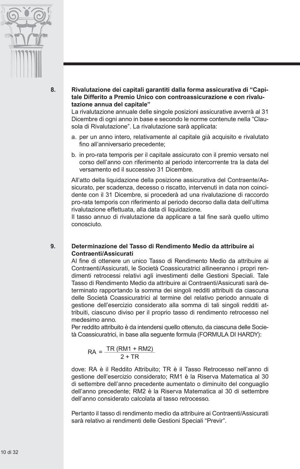 per un anno intero, relativamente al capitale già acquisito e rivalutato fi no all anniversario precedente; b.