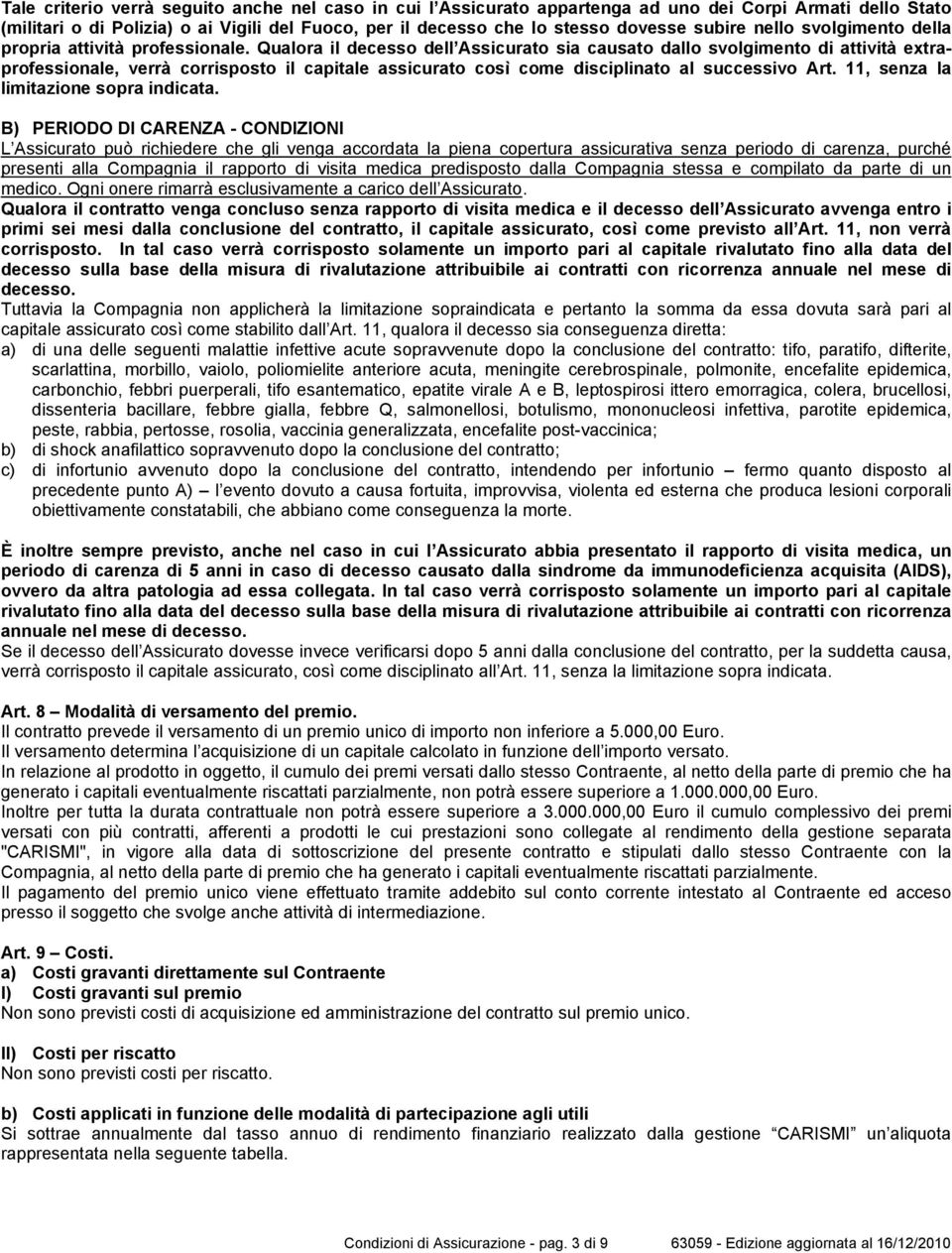 Qualora il decesso dell Assicurato sia causato dallo svolgimento di attività extraprofessionale, verrà corrisposto il capitale assicurato così come disciplinato al successivo Art.