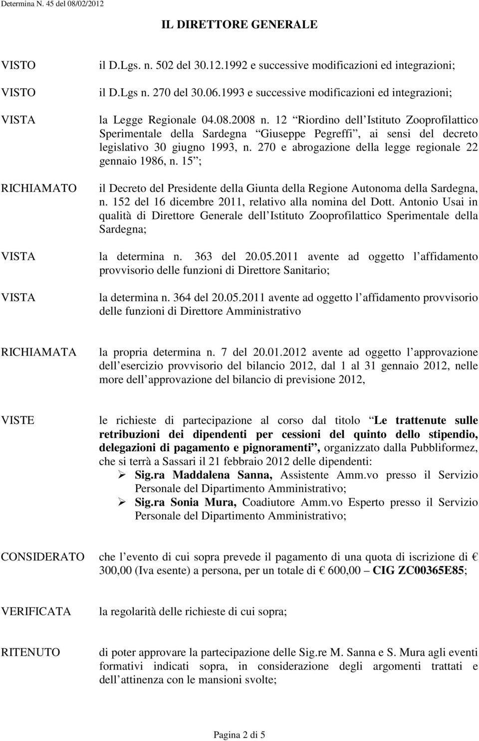 15 ; il Decreto del Presidente della Giunta della Regione Autonoma della Sardegna, n. 152 del 16 dicembre 2011, relativo alla nomina del Dott.