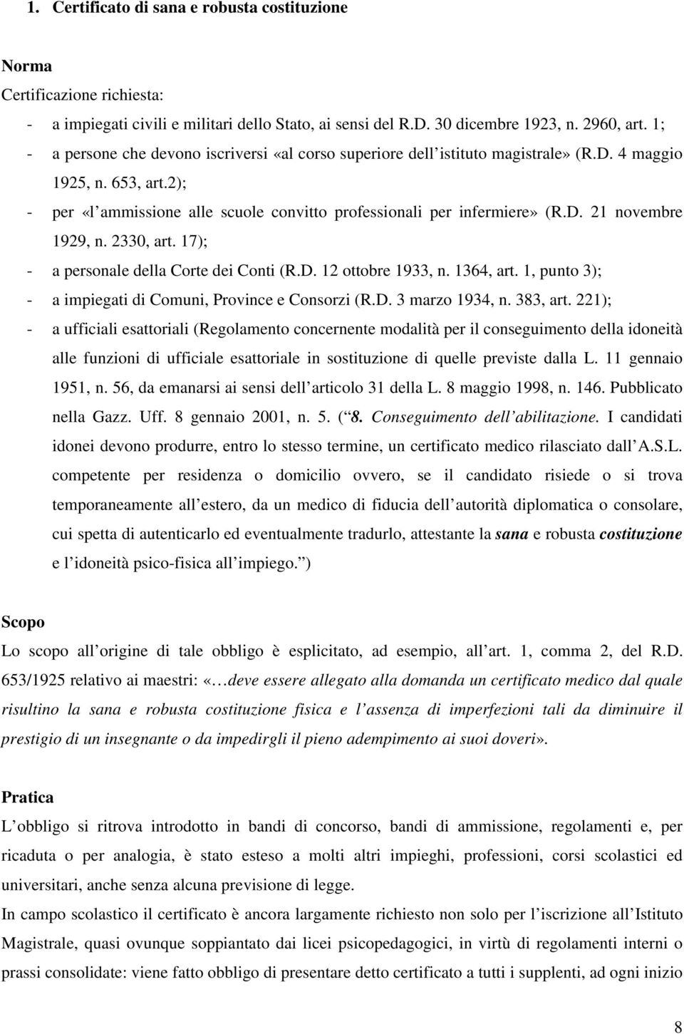 2330, art. 17); - a personale della Corte dei Conti (R.D. 12 ottobre 1933, n. 1364, art. 1, punto 3); - a impiegati di Comuni, Province e Consorzi (R.D. 3 marzo 1934, n. 383, art.