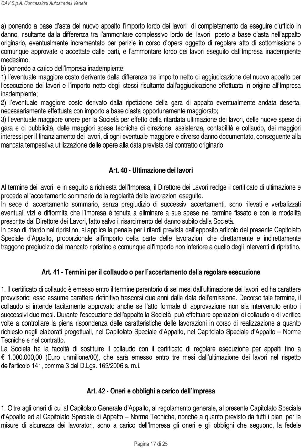 lordo dei lavori eseguito dall Impresa inadempiente medesimo; b) ponendo a carico dell Impresa inadempiente: 1) l eventuale maggiore costo derivante dalla differenza tra importo netto di