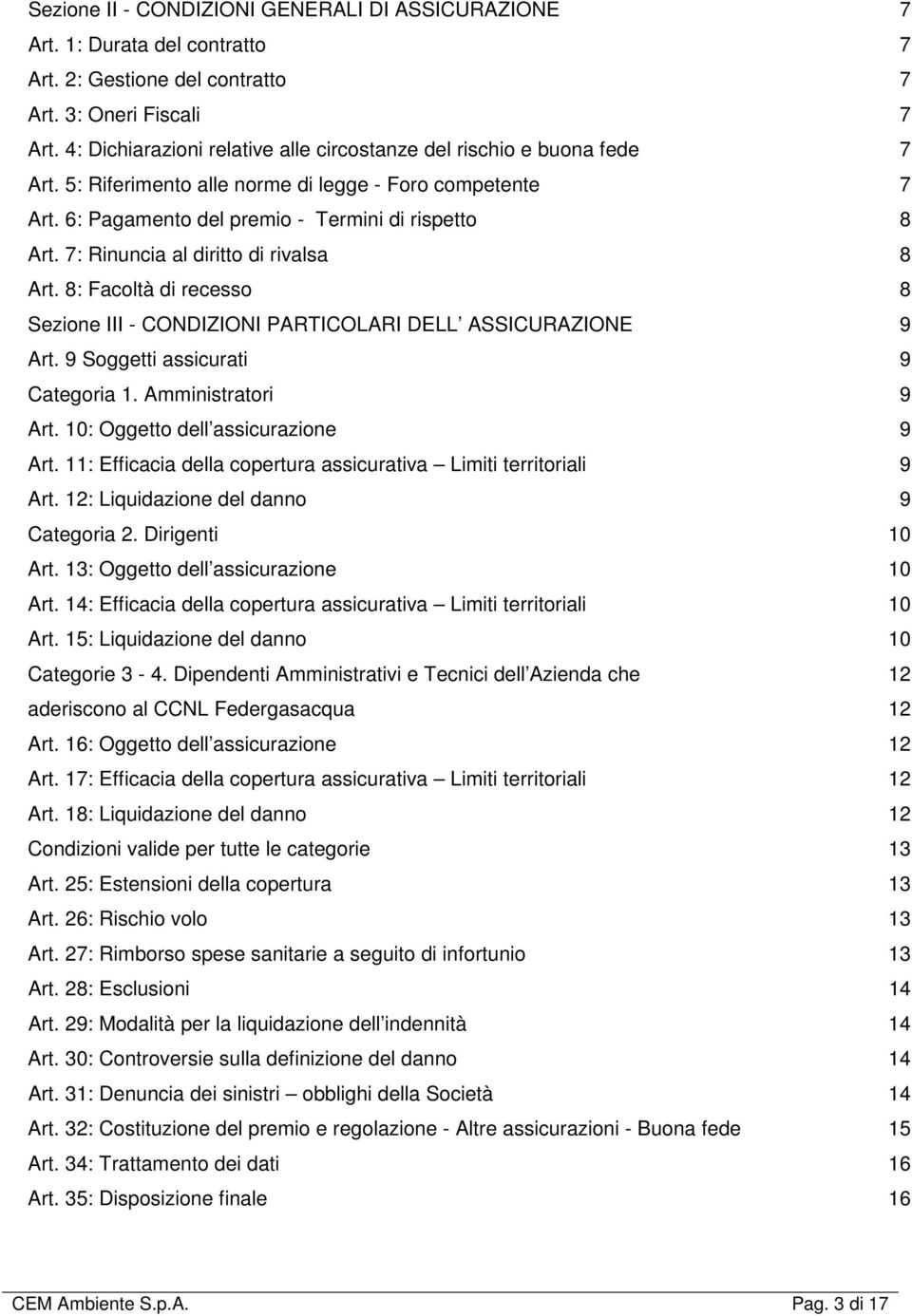 7: Rinuncia al diritto di rivalsa 8 Art. 8: Facoltà di recesso 8 Sezione III - CONDIZIONI PARTICOLARI DELL ASSICURAZIONE 9 Art. 9 Soggetti assicurati 9 Categoria 1. Amministratori 9 Art.