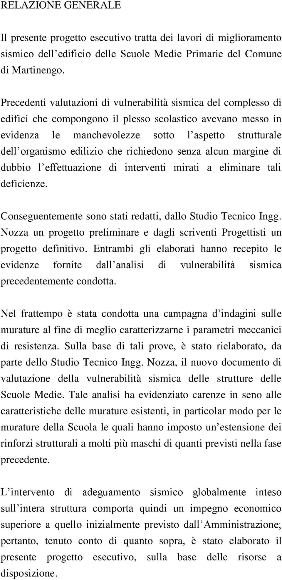 edilizio che richiedono senza alcun margine di dubbio l effettuazione di interventi mirati a eliminare tali deficienze. Conseguentemente sono stati redatti, dallo Studio Tecnico Ingg.