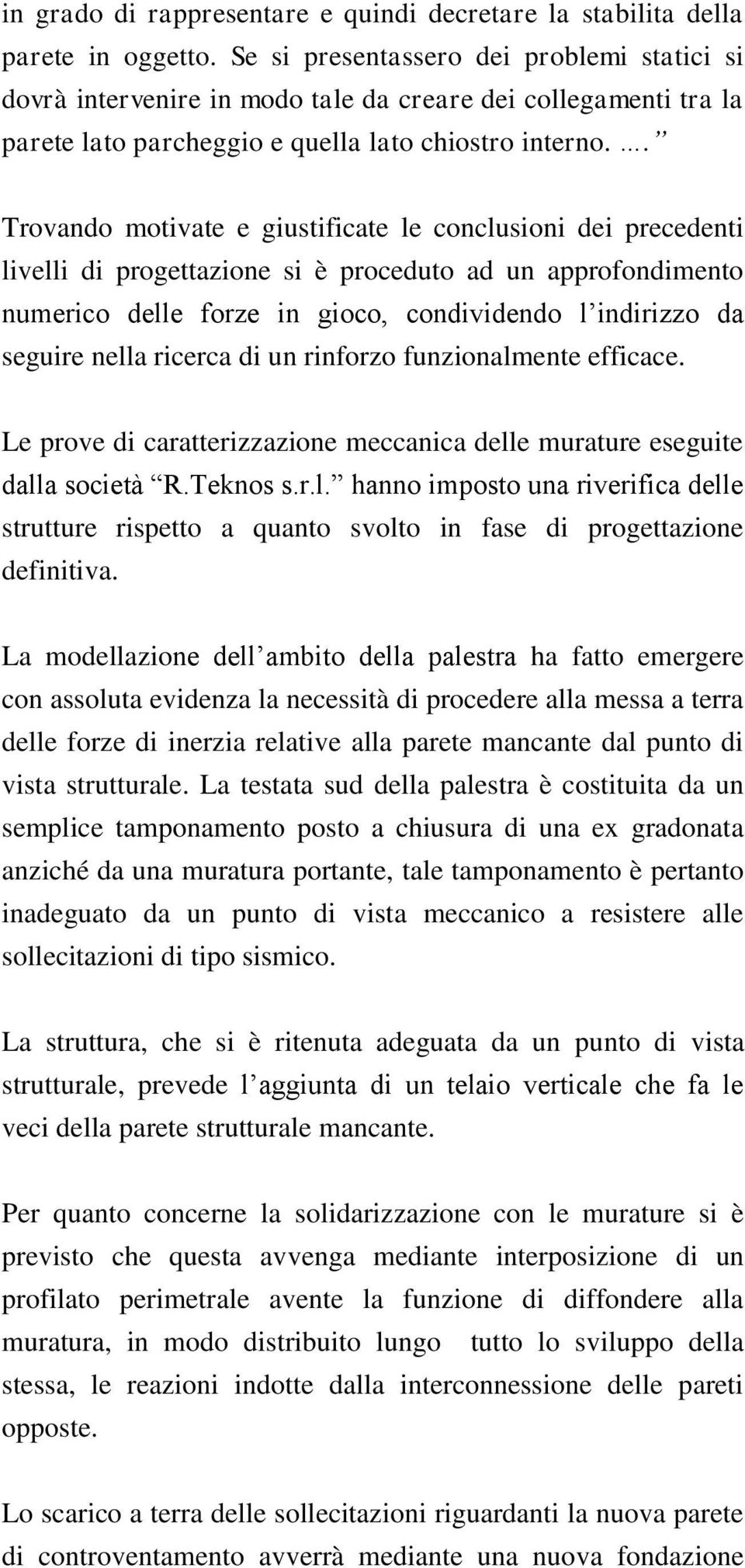 . Trovando motivate e giustificate le conclusioni dei precedenti livelli di progettazione si è proceduto ad un approfondimento numerico delle forze in gioco, condividendo l indirizzo da seguire nella