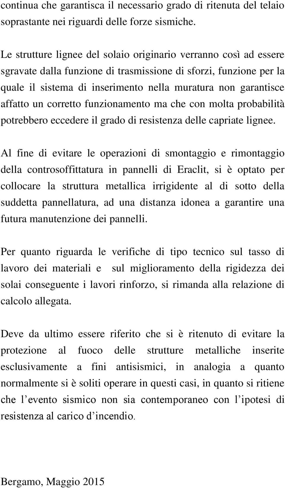 affatto un corretto funzionamento ma che con molta probabilità potrebbero eccedere il grado di resistenza delle capriate lignee.