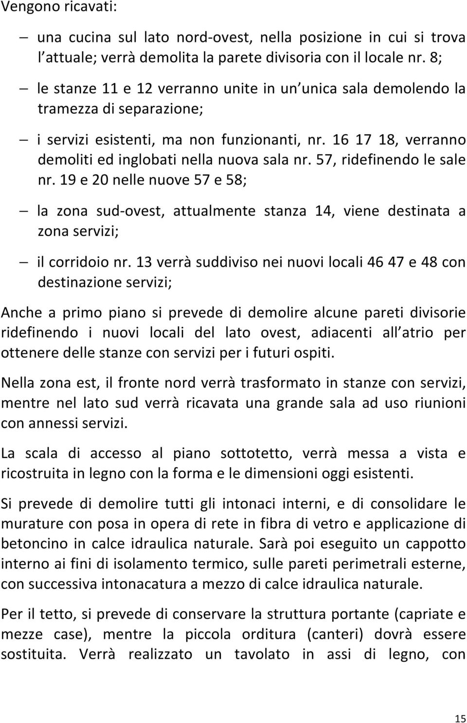 57, ridefinendo le sale nr. 19 e 20 nelle nuove 57 e 58; la zona sud-ovest, attualmente stanza 14, viene destinata a zona servizi; il corridoio nr.