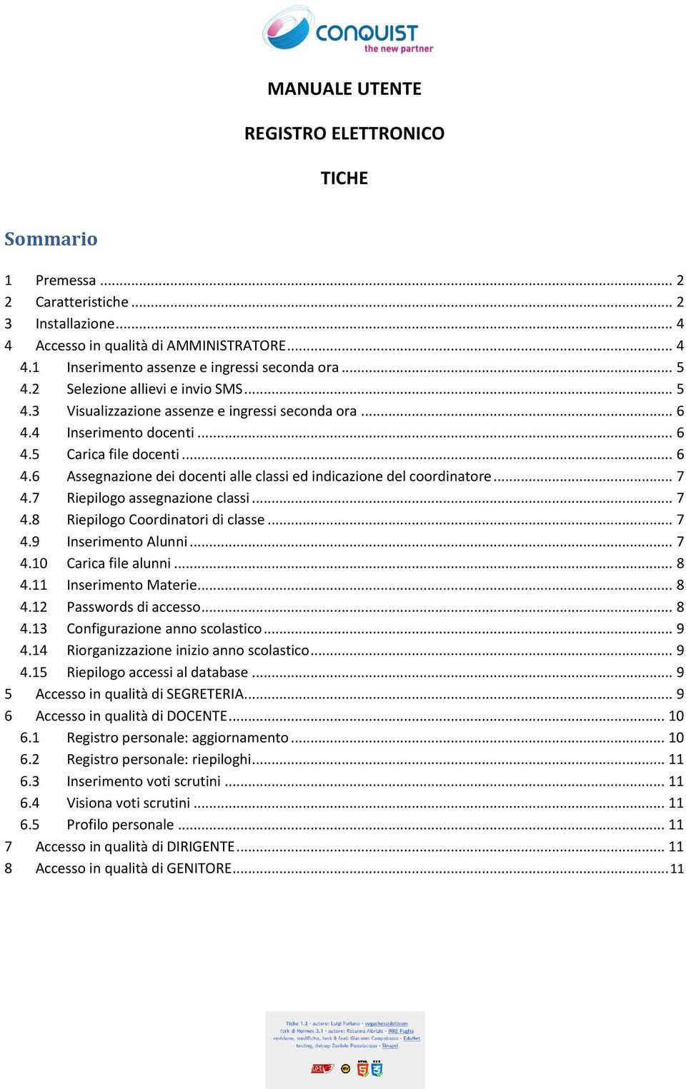 .. 7 4.7 Riepilogo assegnazione classi... 7 4.8 Riepilogo Coordinatori di classe... 7 4.9 Inserimento Alunni... 7 4.10 Carica file alunni... 8 4.11 Inserimento Materie... 8 4.12 Passwords di accesso.