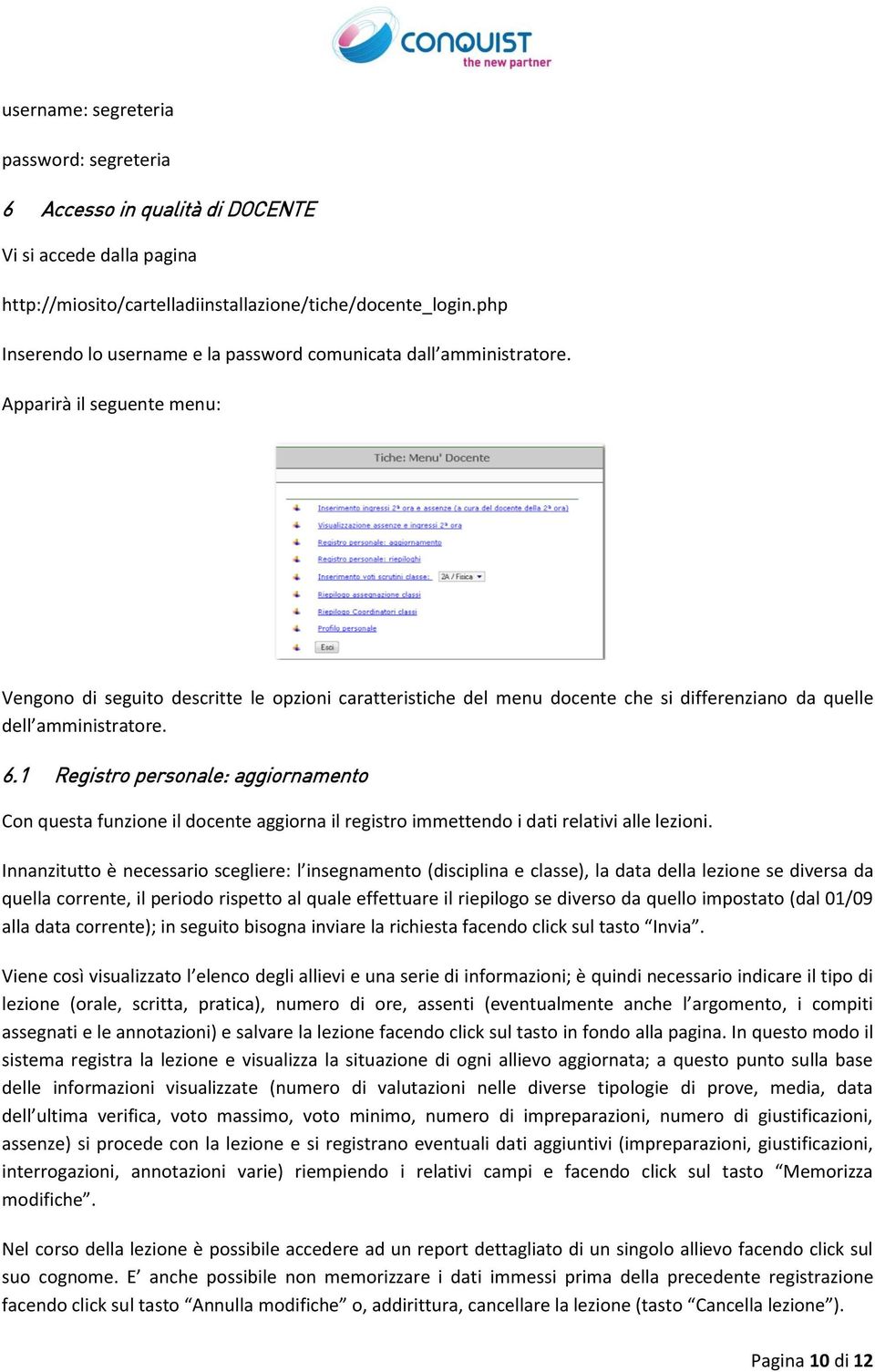 Apparirà il seguente menu: Vengono di seguito descritte le opzioni caratteristiche del menu docente che si differenziano da quelle dell amministratore. 6.