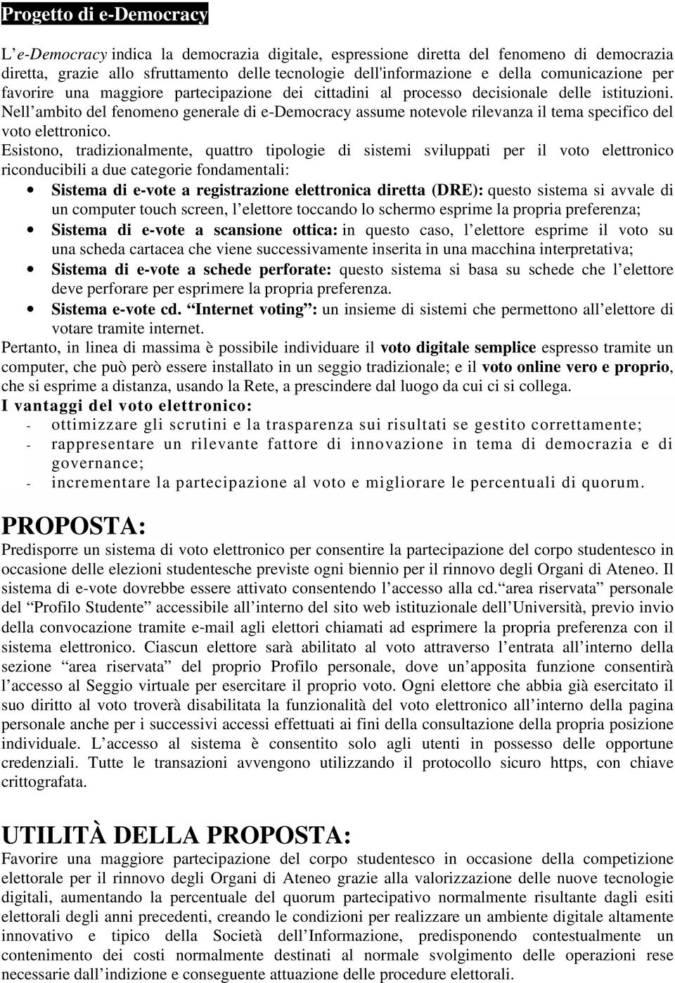 Nell ambito del fenomeno generale di e-democracy assume notevole rilevanza il tema specifico del voto elettronico.