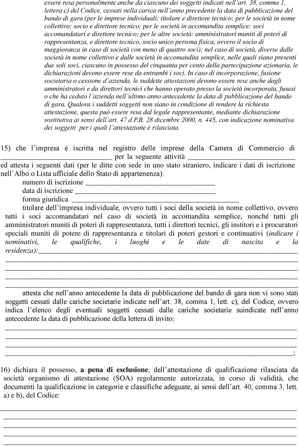 nome collettivo: socio e direttore tecnico; per le società in accomandita semplice: soci accomandatari e direttore tecnico; per le altre società: amministratori muniti di poteri di rappresentanza, e