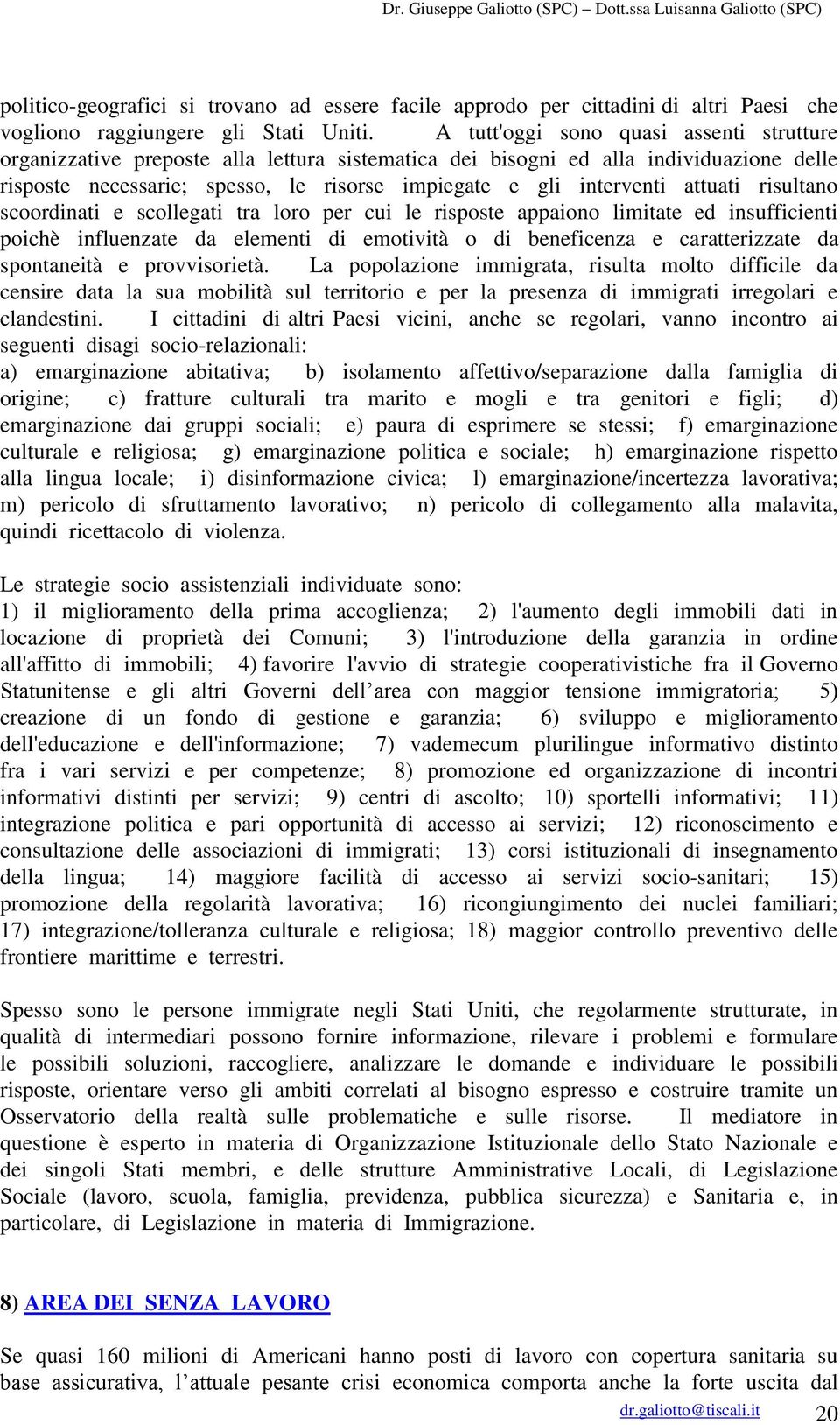 attuati risultano scoordinati e scollegati tra loro per cui le risposte appaiono limitate ed insufficienti poichè influenzate da elementi di emotività o di beneficenza e caratterizzate da spontaneità